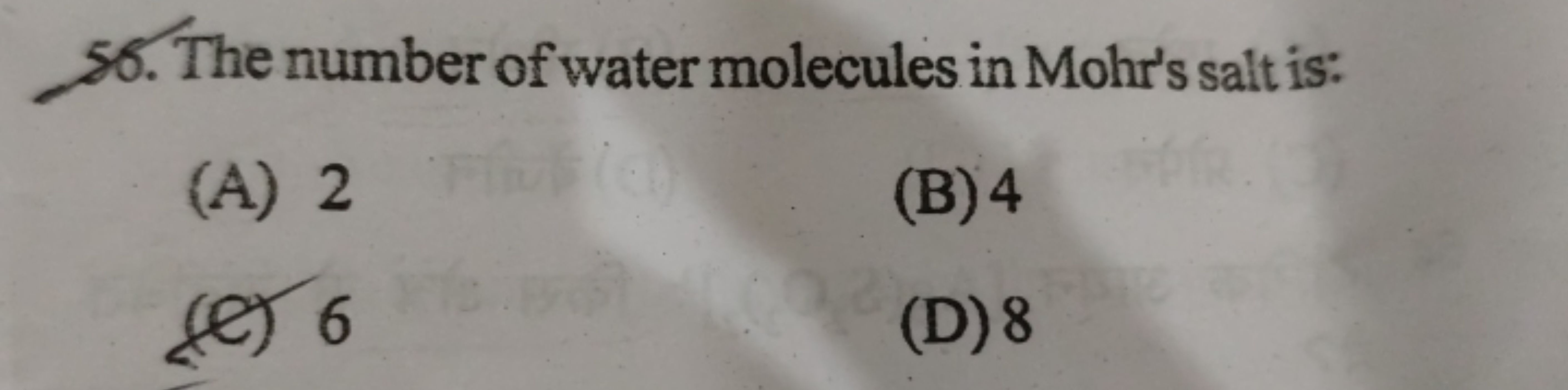 56. The number of water molecules in Mohr's salt is:
(A) 2
(B) 4
(e) 6