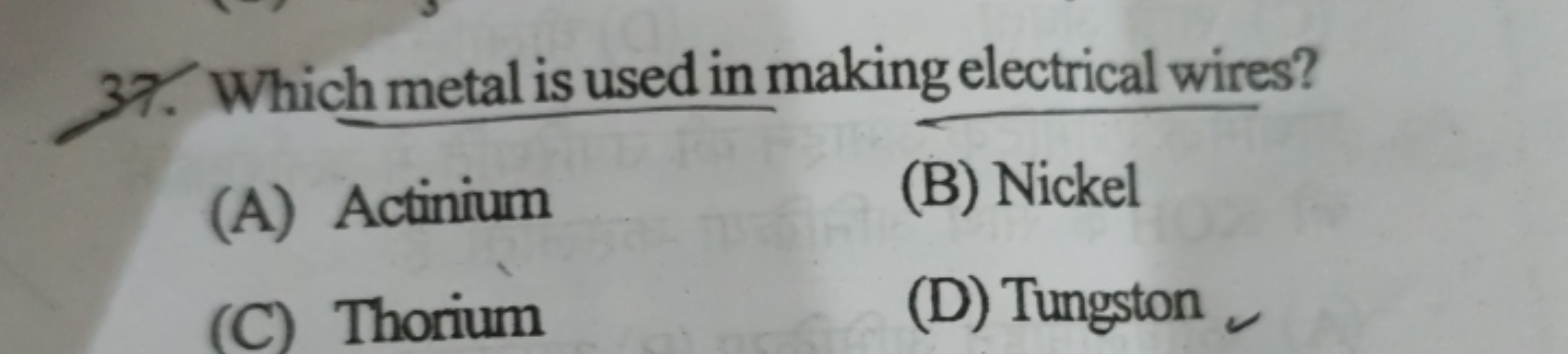 37. Which metal is used in making electrical wires?
(A) Actinium
(B) N