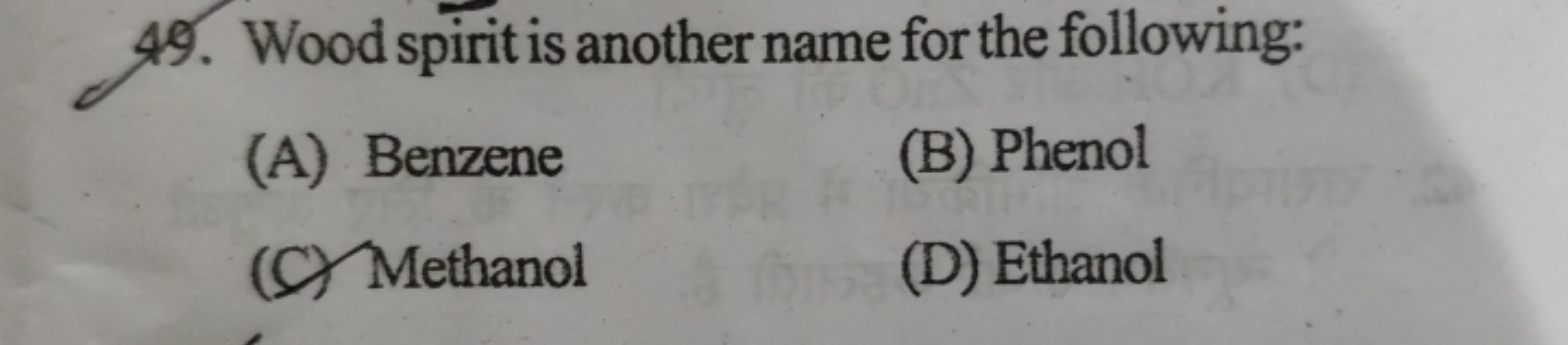 49. Wood spirit is another name for the following:
(A) Benzene
(B) Phe