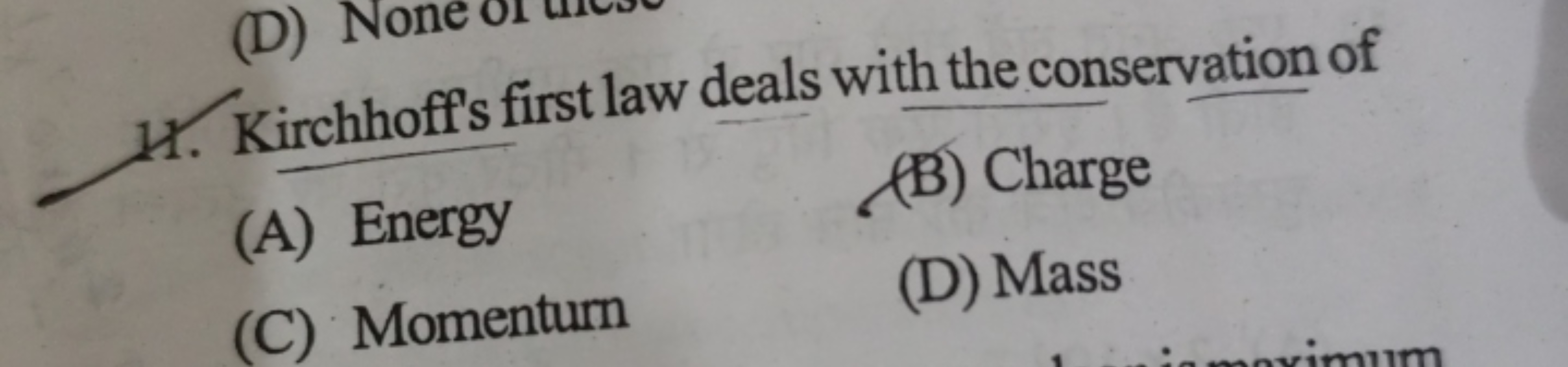 11. Kirchhoff's first law deals with the conservation of
(A) Energy
(B