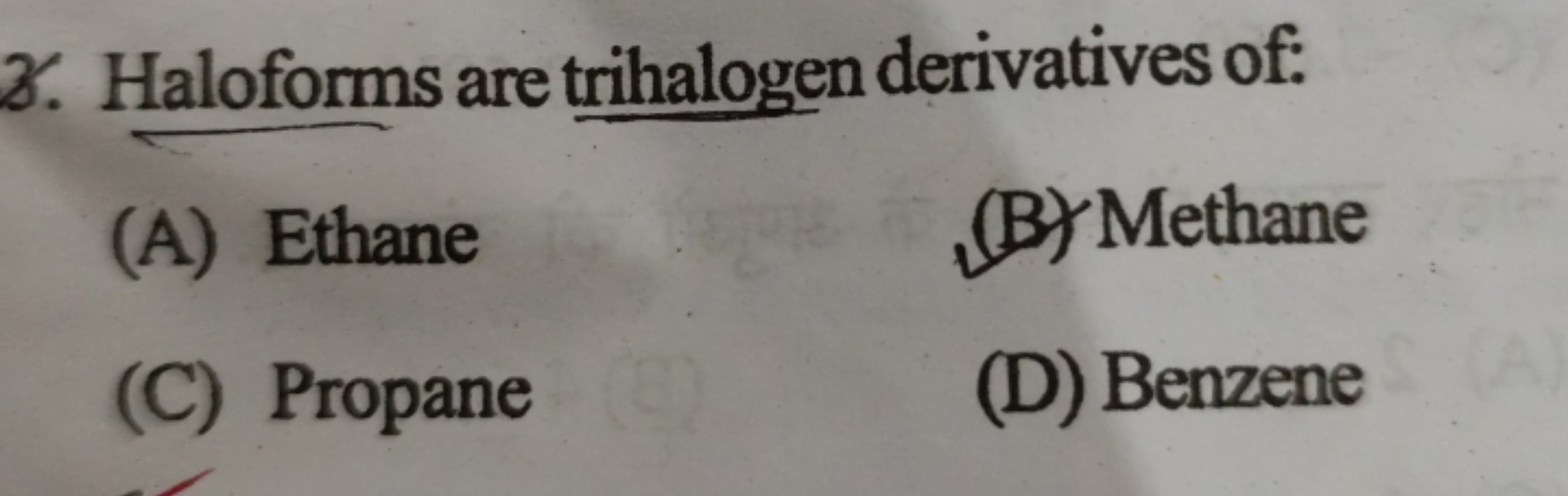 3. Haloforms are trihalogen derivatives of:
(A) Ethane
(B) Methane
(C)