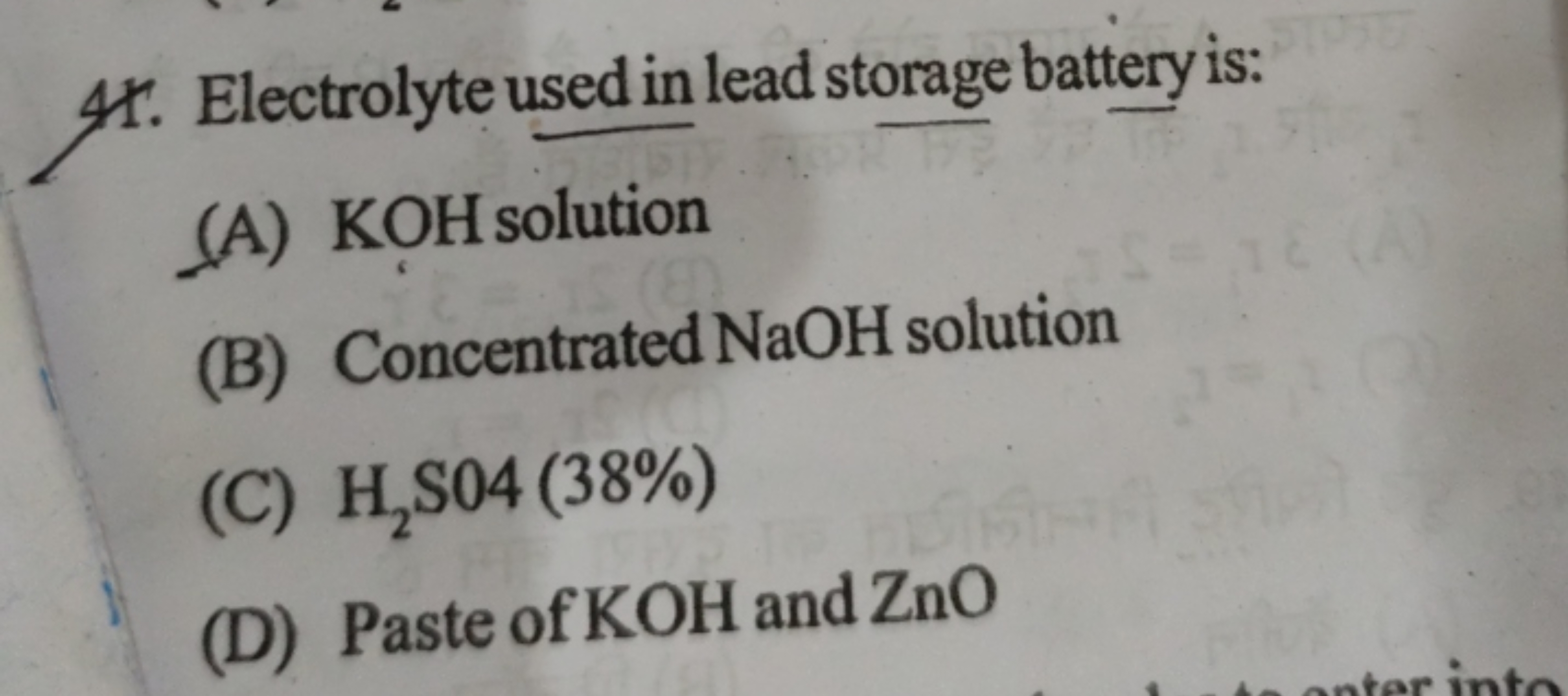 44. Electrolyte used in lead storage battery is:
(A) KOH solution
(B) 