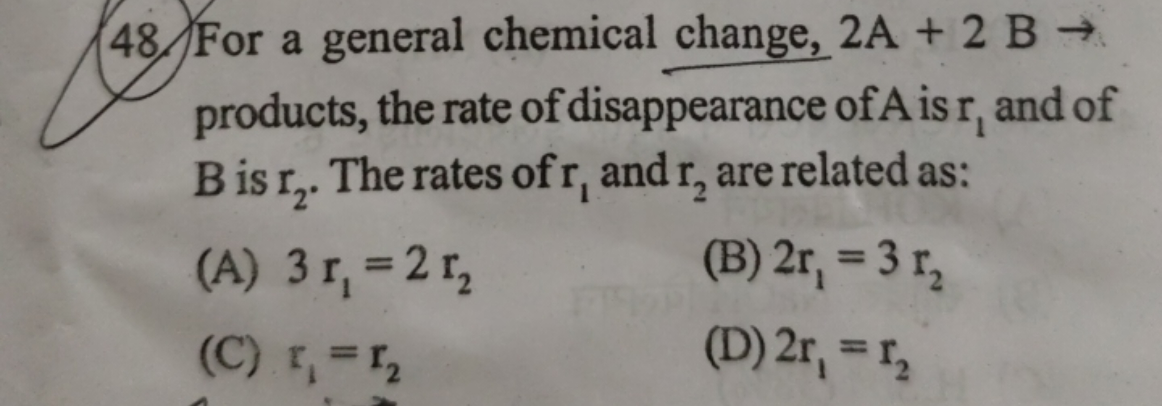 48. For a general chemical change, 2 A+2 B→ products, the rate of disa