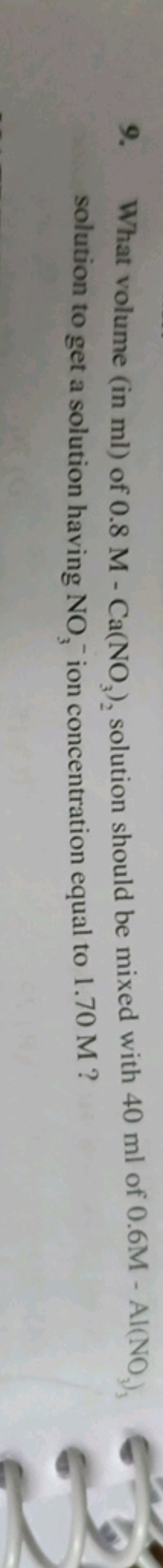 9. What volume (in ml ) of 0.8M−Ca(NO3​)2​, solution should be mixed w