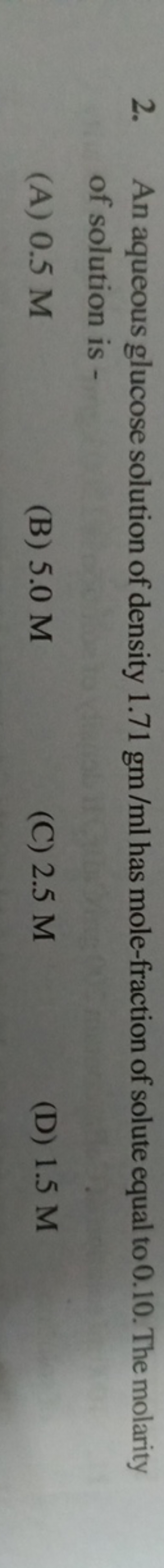 2. An aqueous glucose solution of density 1.71gm/ml has mole-fraction 