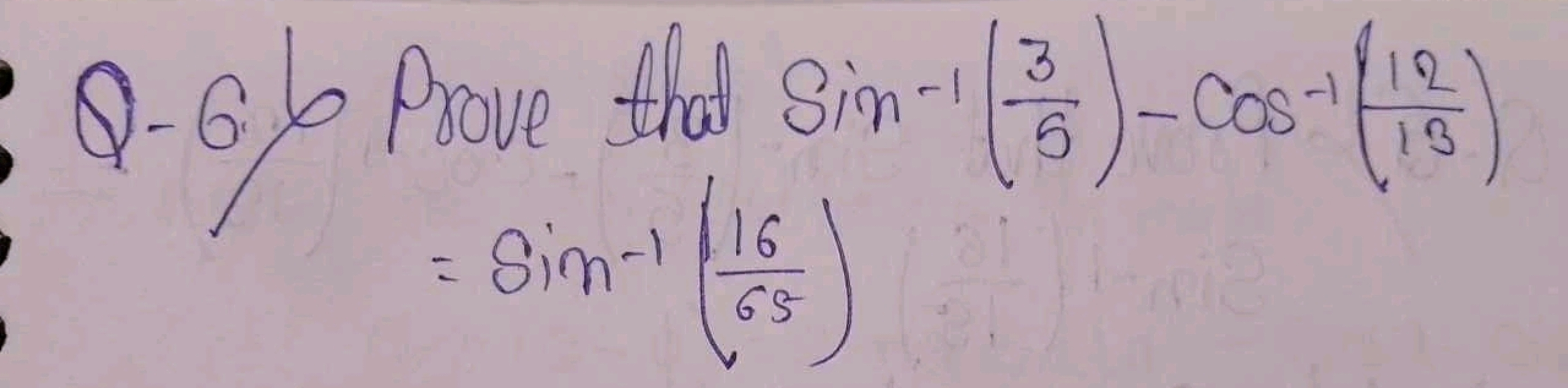  Q-6. 6 Prove that sin−1(53​)−cos−1(1312​)=sin−1(6516​)​