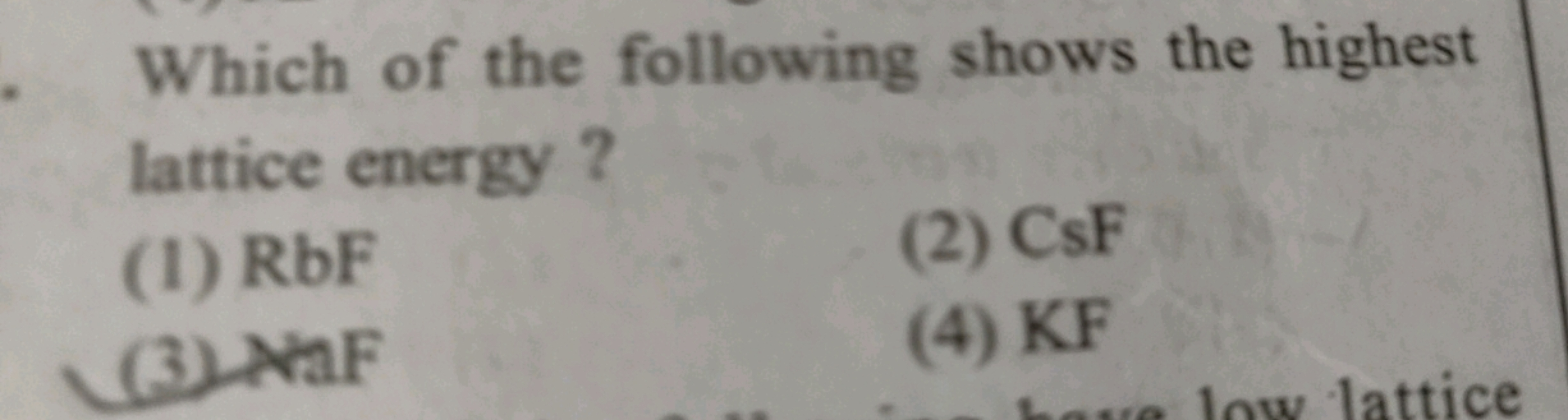 Which of the following shows the highest
lattice energy?
(1) RbF
(3) N