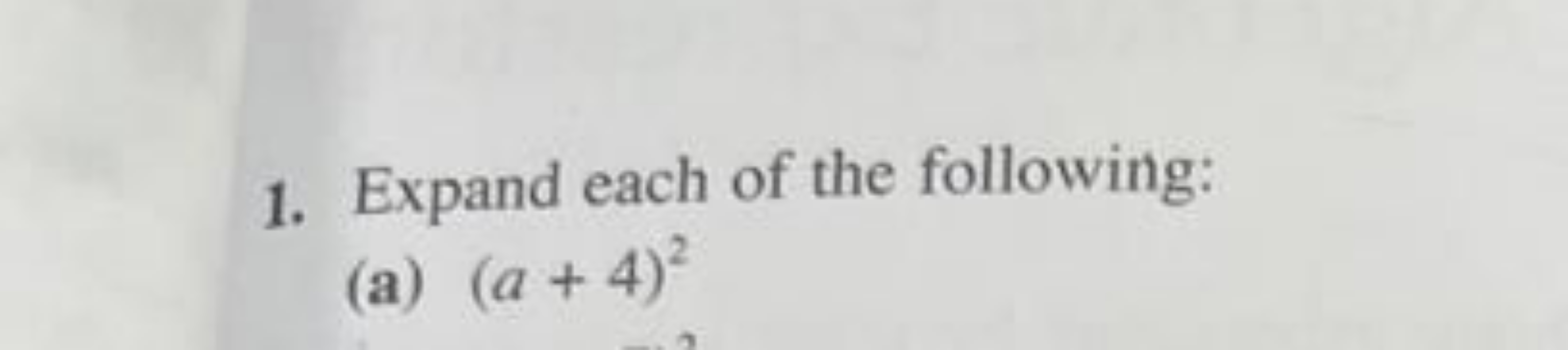 1. Expand each of the following:
(a) (a+4)2