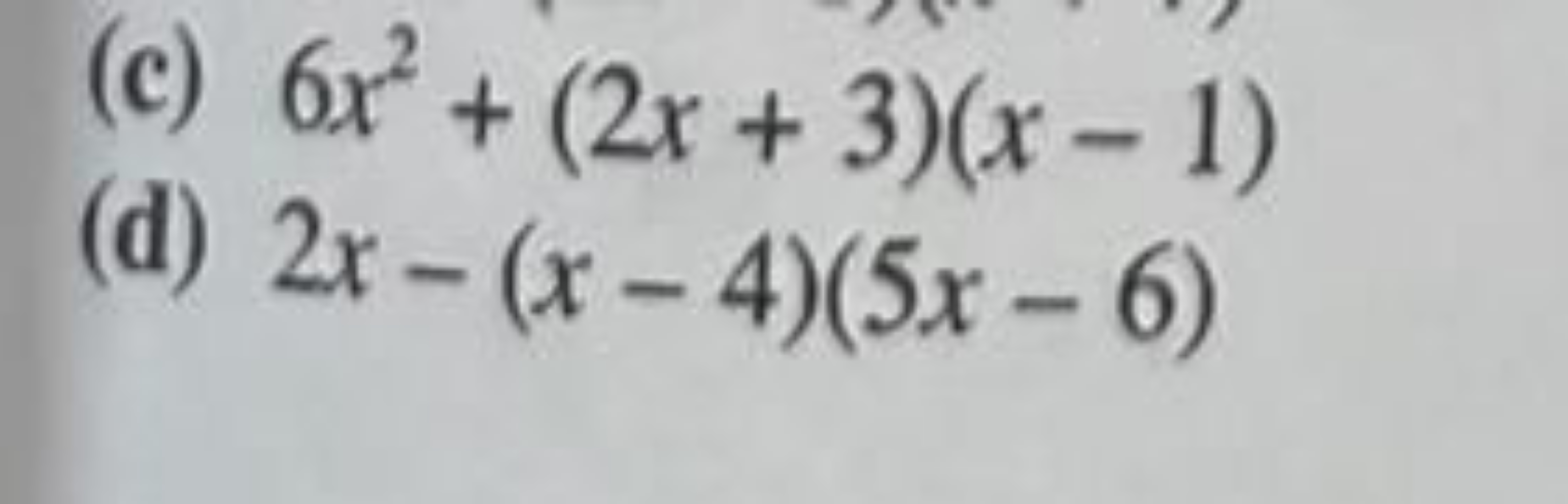 (c) 6x2+(2x+3)(x−1)
(d) 2x−(x−4)(5x−6)