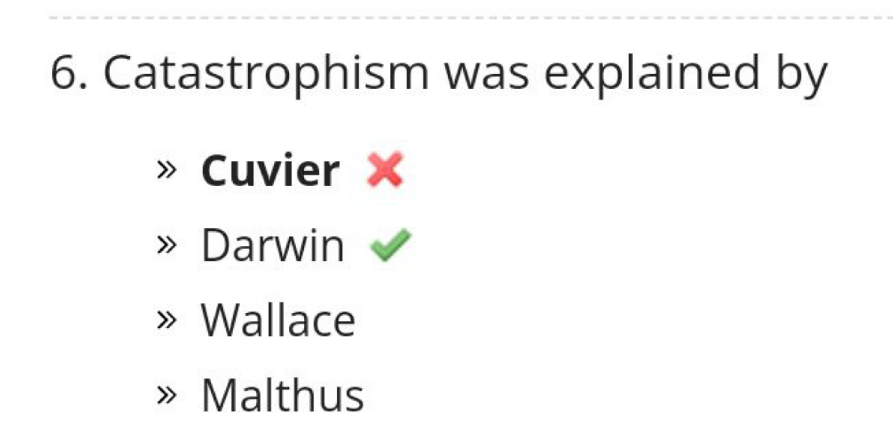 6. Catastrophism was explained by
» Cuvier
»Darwin
» Wallace
» Malthus