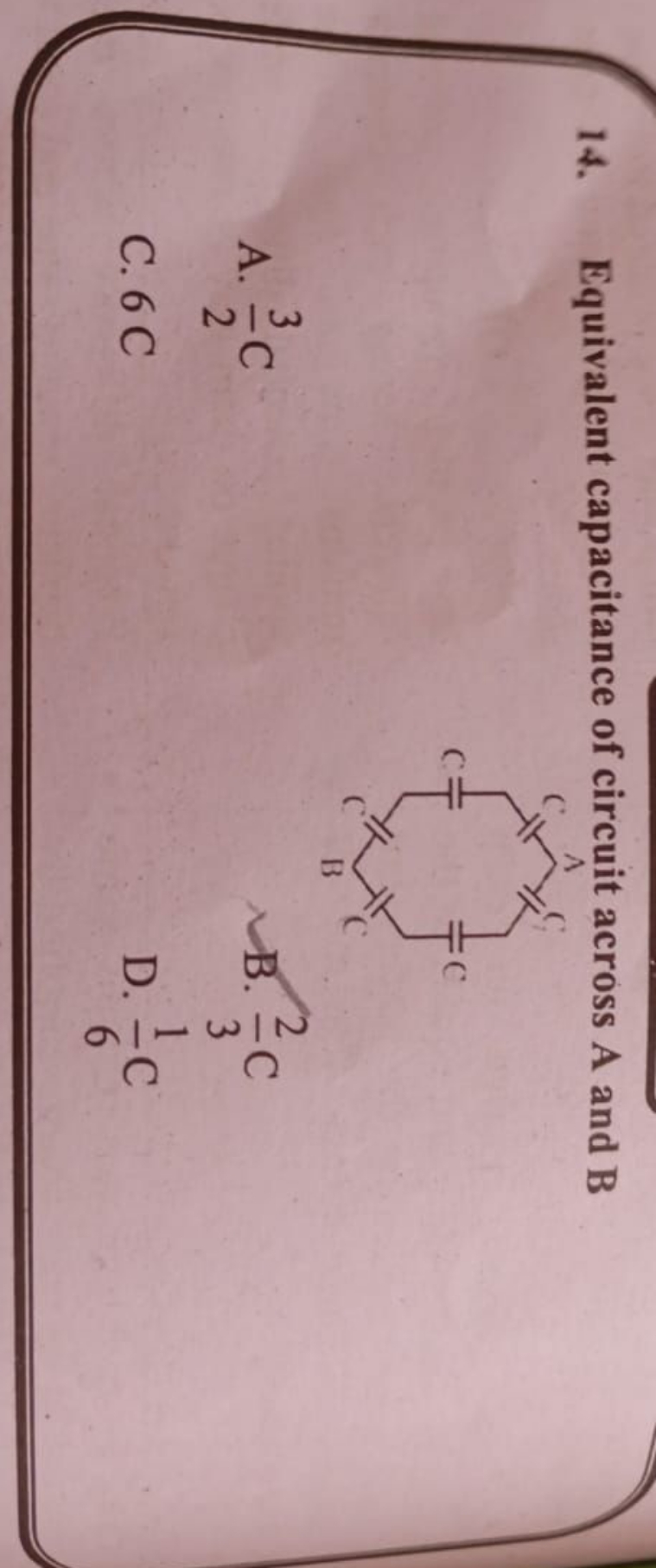 14. Equivalent capacitance of circuit across A and B
A. 23​C
B. 32​C
C