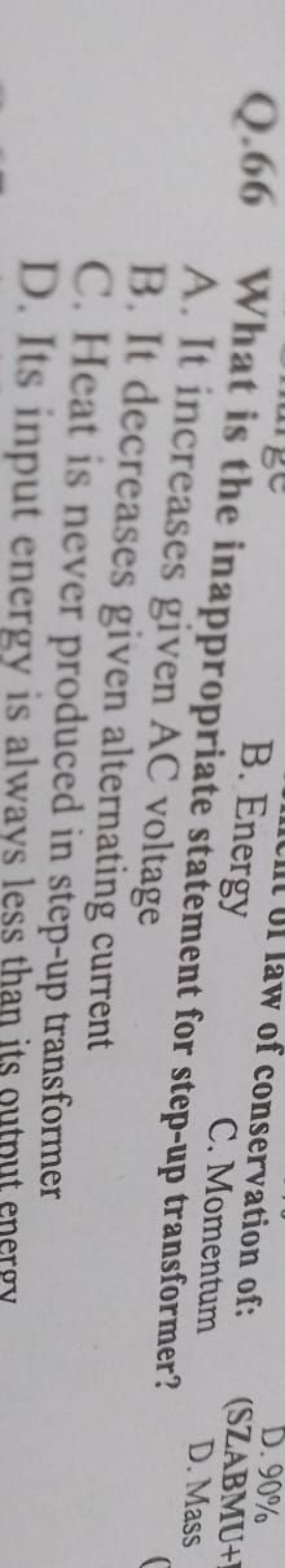 Q. 66 What is the inan B. Energy
aw of conservation of:
C. Momentum
D.