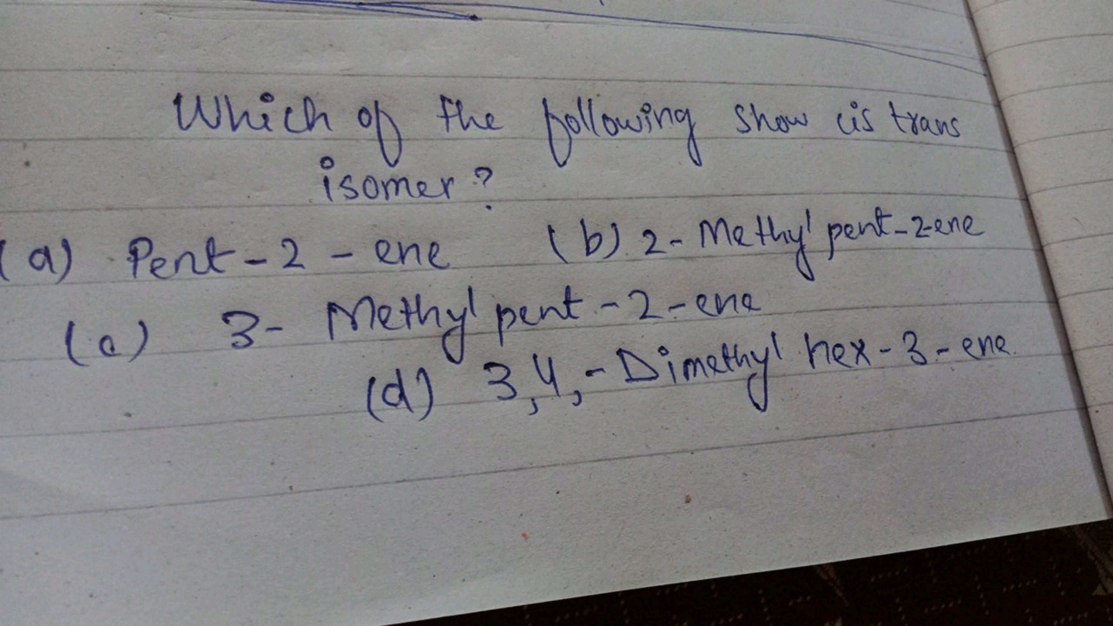 Which of the following show is trans isomer?
(a) Pent - 2 - ene
(b) 2 