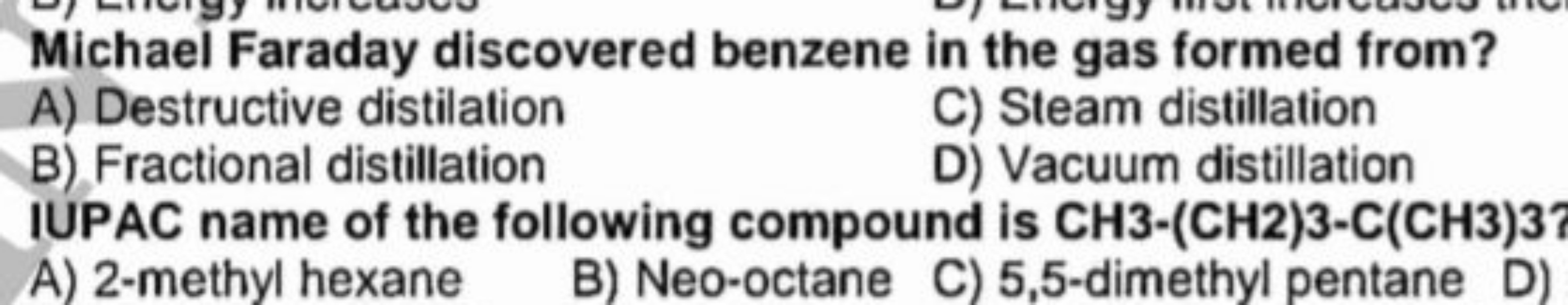 Michael Faraday discovered benzene in the gas formed from?
A) Destruct