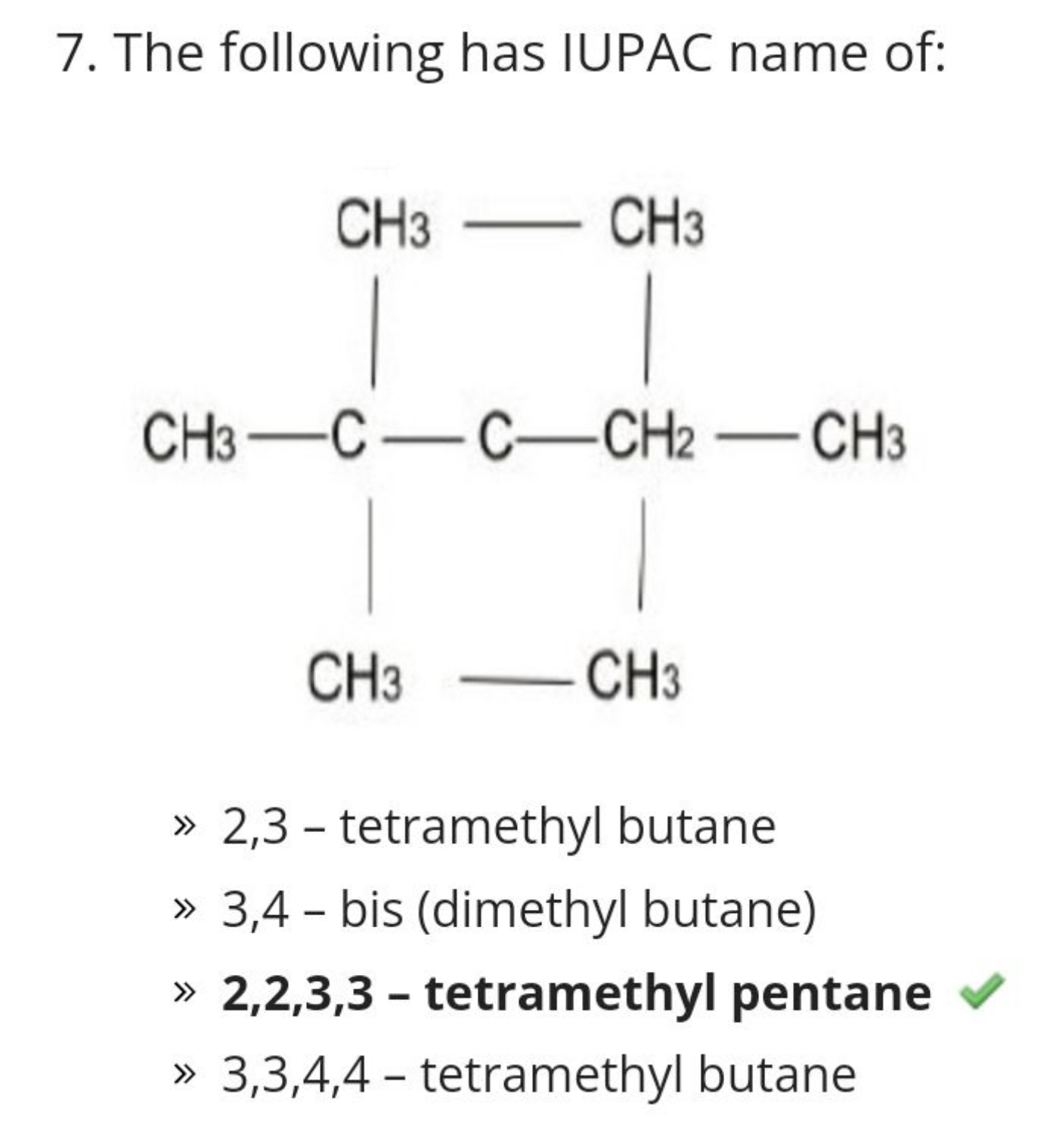 7. The following has IUPAC name of:
CC1(C)CCC(C)(C)CC1
» 2,3 - tetrame