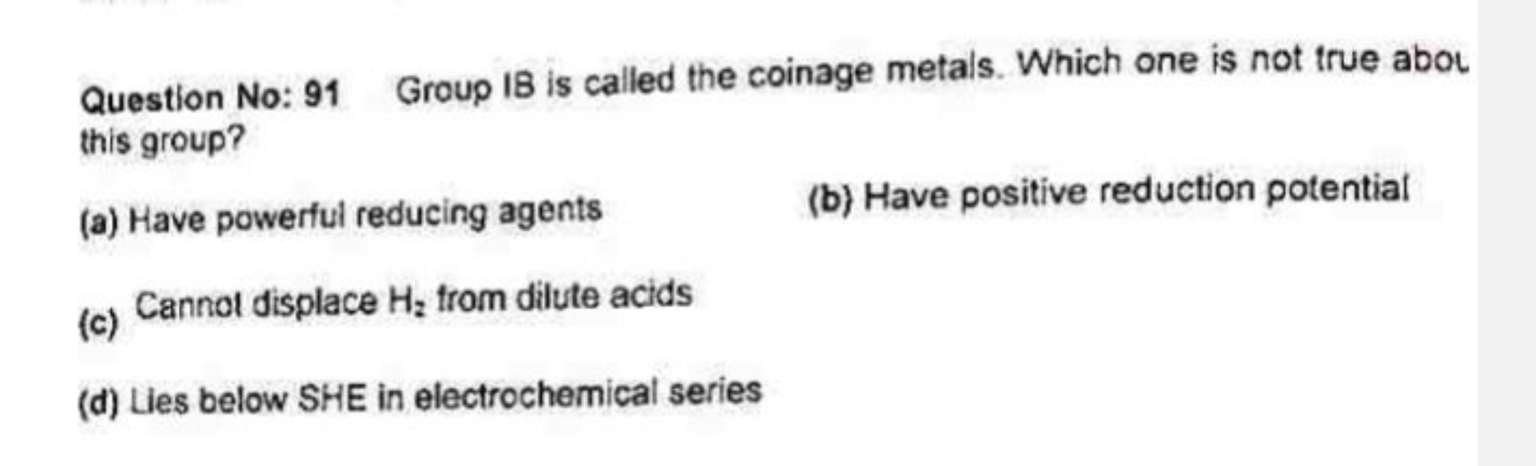 Question No: 91 Group IS is called the coinage metals. Which one is no