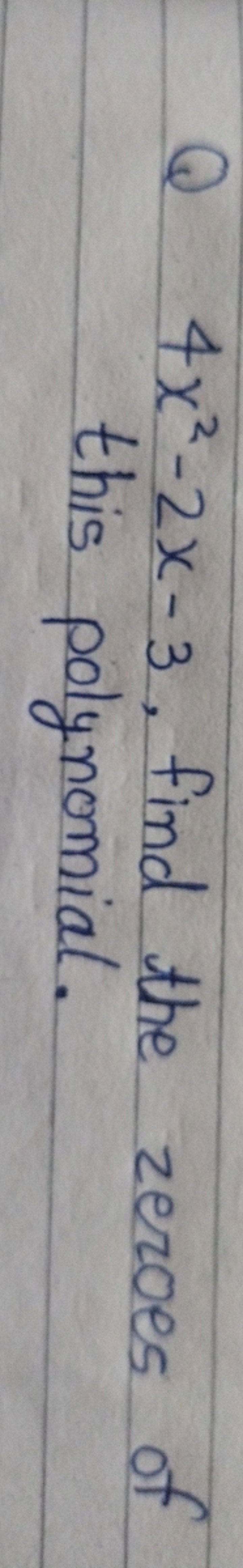 Q 4x2−2x−3, find the zeroes of this polynomial.