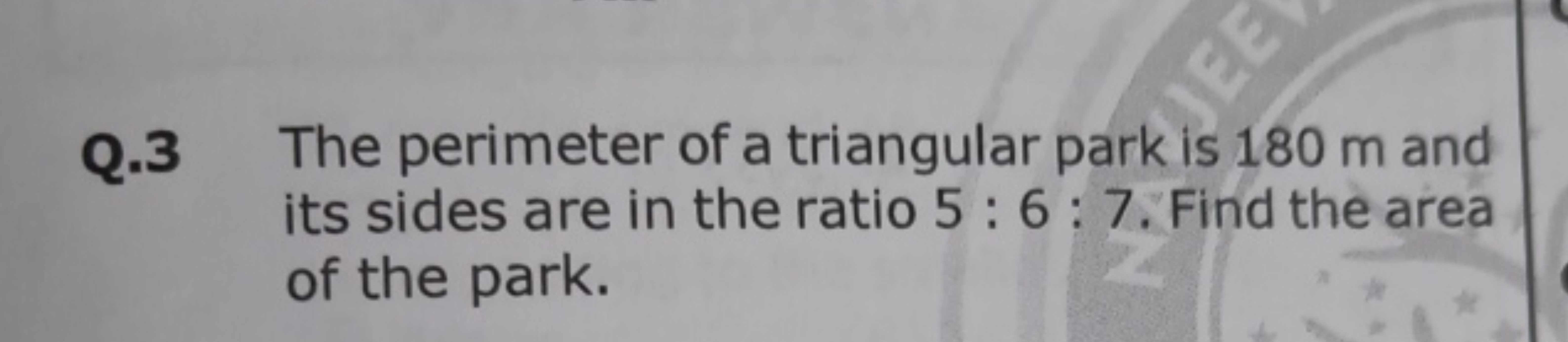 Q. 3 The perimeter of a triangular park is 180 m and its sides are in 