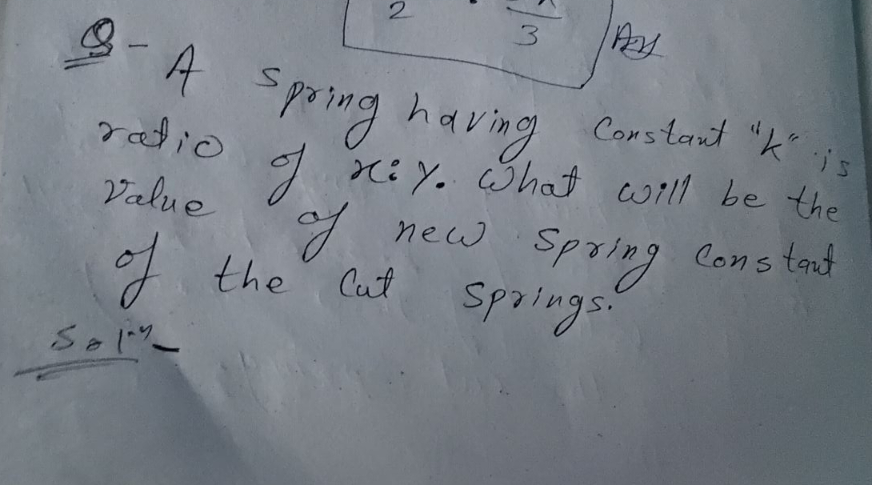 Q -
A spring having constant " k " is ratio of x:y. What will be the v