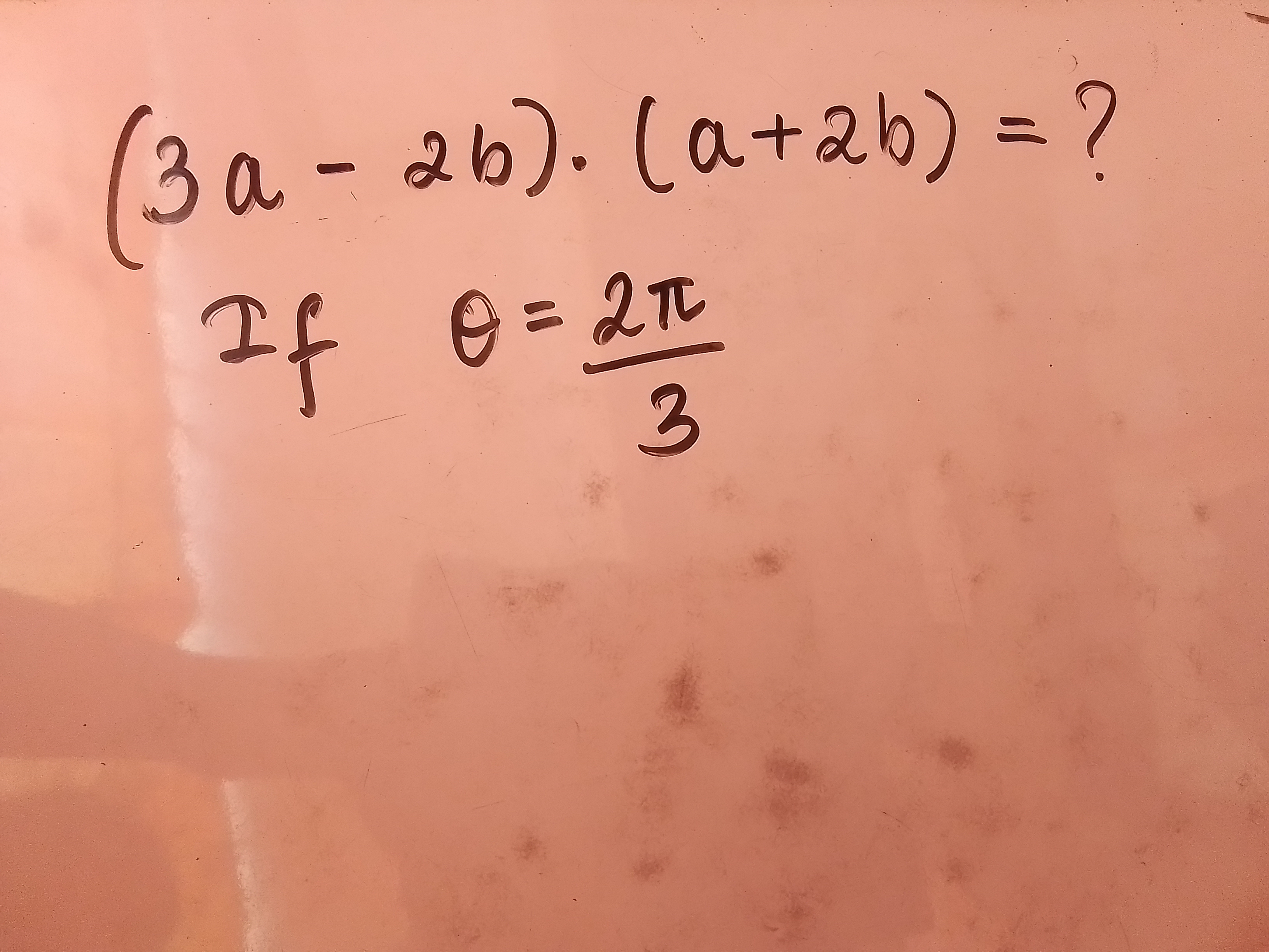 (3a−2b)⋅(a+2b)= ?  If θ=32π​​