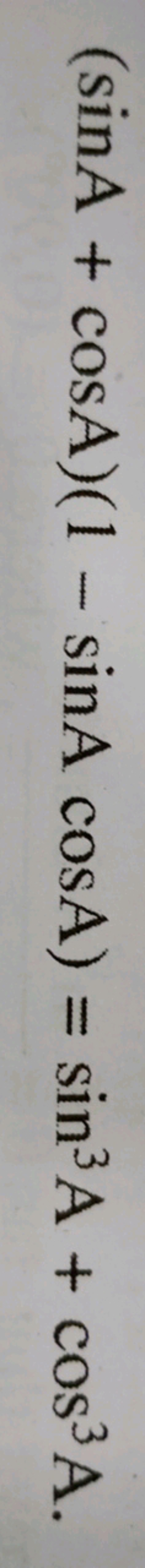 (sinA+cosA)(1−sinAcosA)=sin3 A+cos3 A