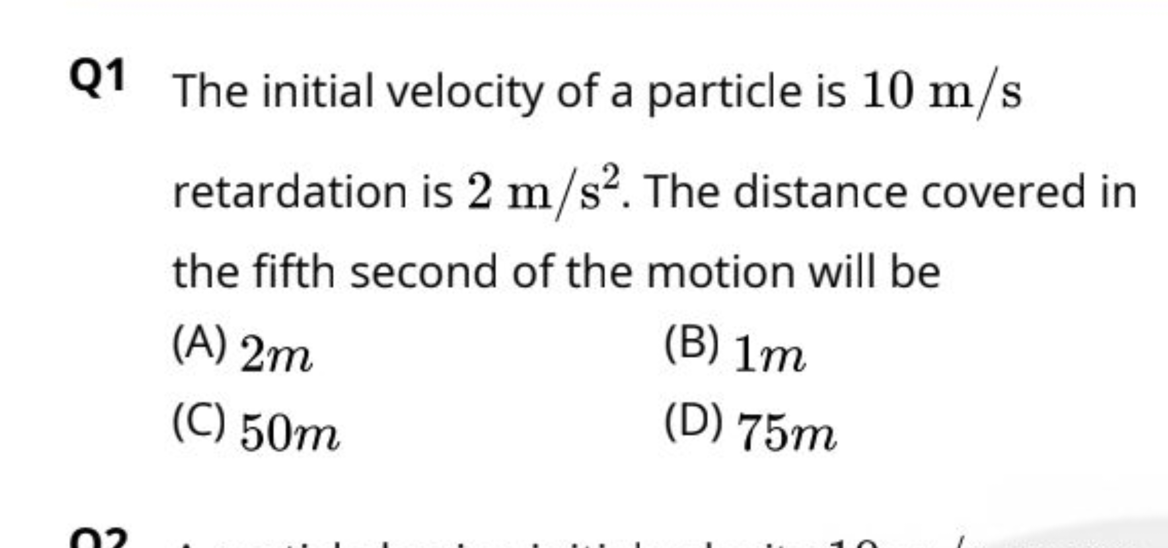 Q1 The initial velocity of a particle is 10 m/s retardation is 2 m/s2.