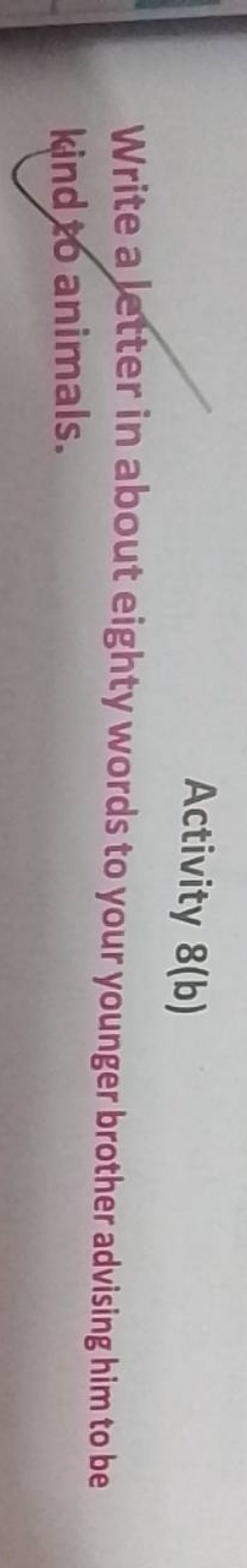 Activity 8(b)
Write a letter in about eighty words to your younger bro