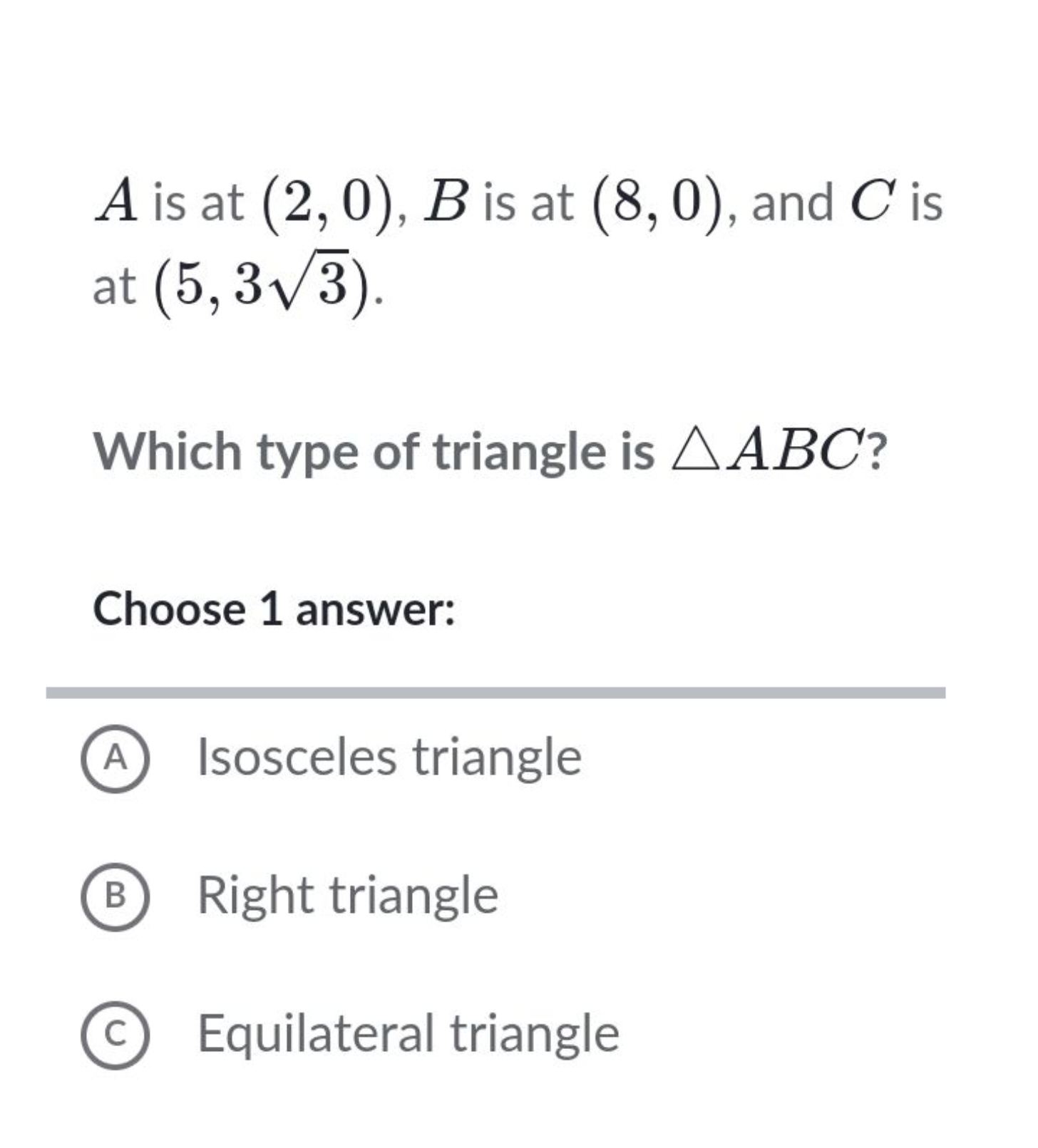 A is at (2,0),B is at (8,0), and C is at (5,33​).

Which type of trian