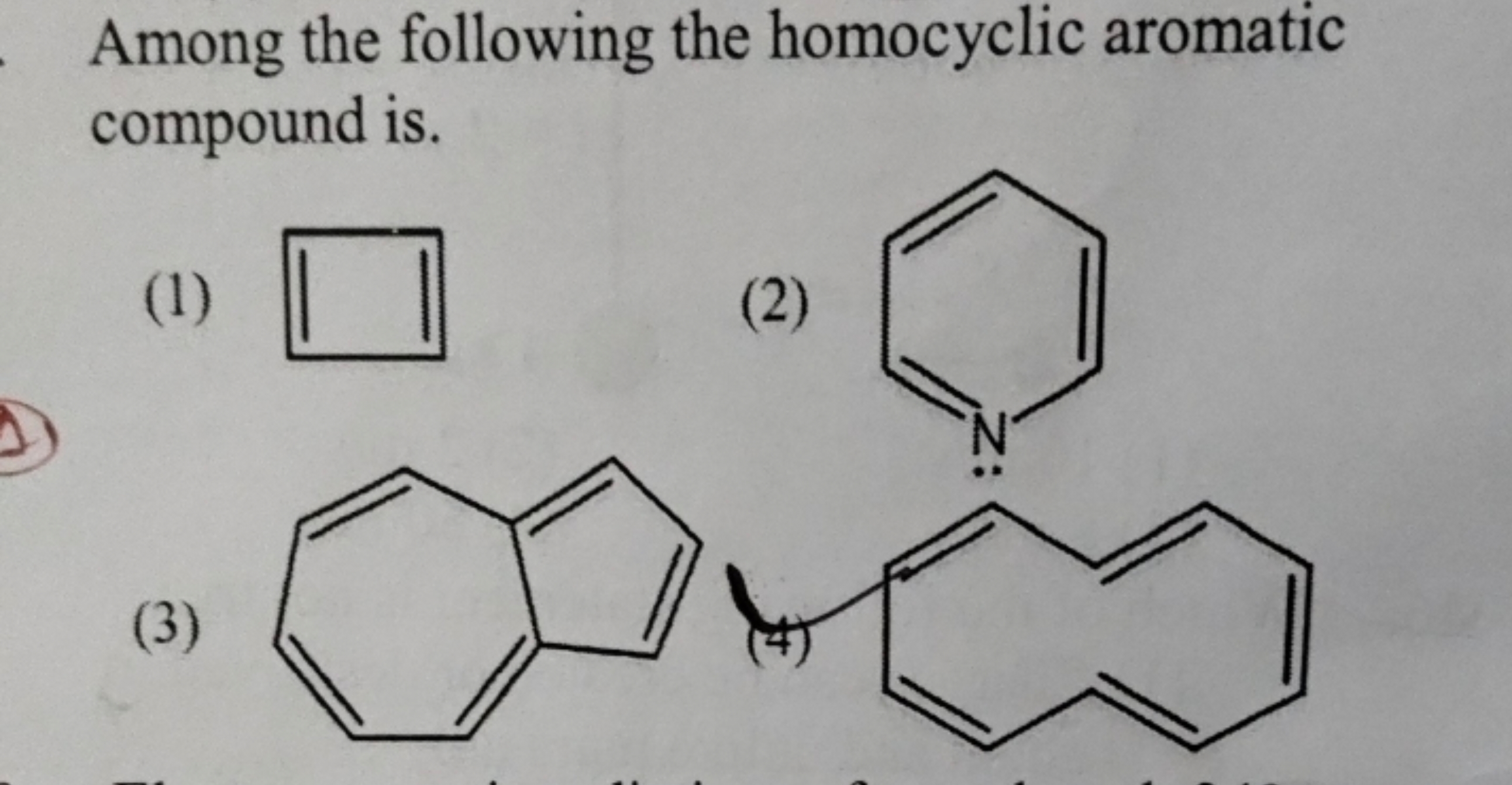 Among the following the homocyclic aromatic compound is.
(1)
C1=CC=C1
