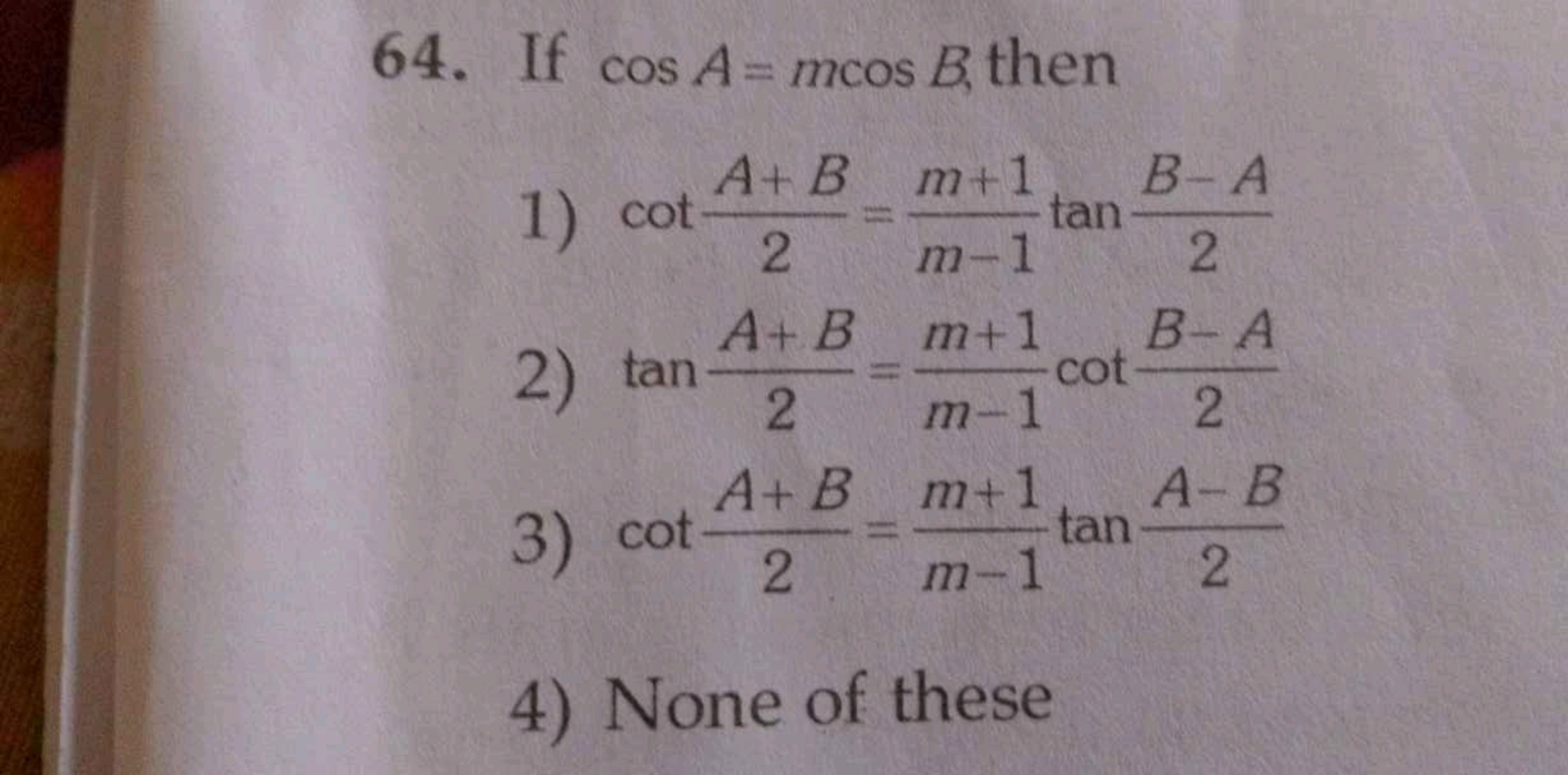 64. If cosA=mcosB, then
1) cot2A+B​=m−1m+1​tan2B−A​
2) tan2A+B​=m−1m+1