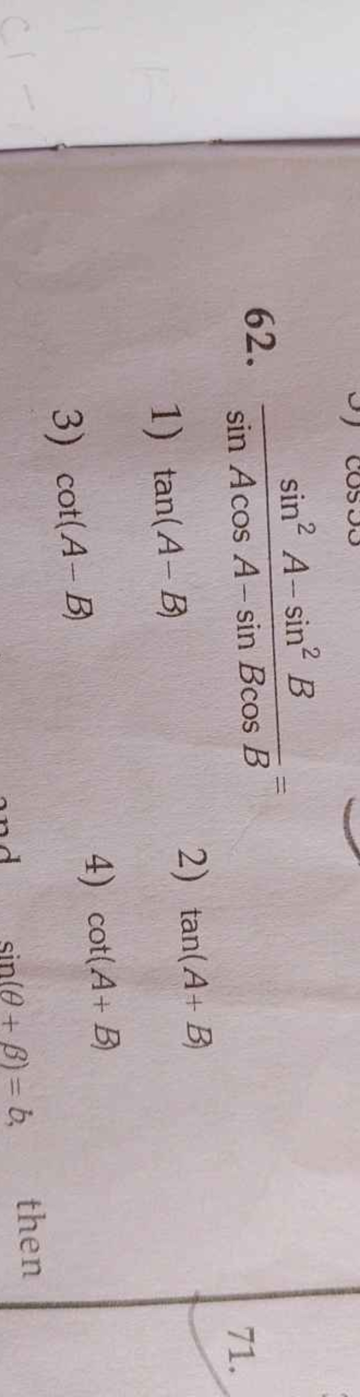 62. sinAcosA−sinBcosBsin2A−sin2B​=
1) tan(A−B)
2) tan(A+B)
3) cot(A−B)