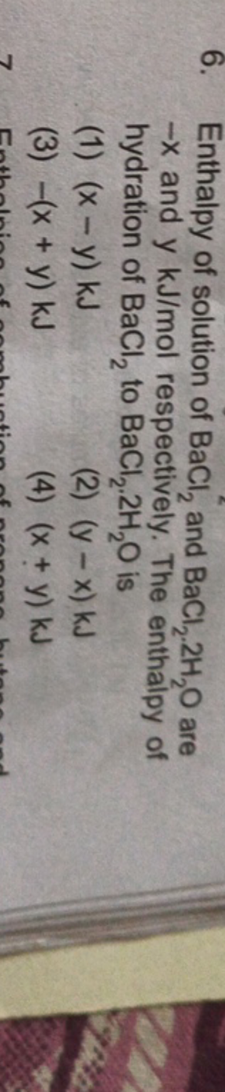 6. Enthalpy of solution of BaCl2​ and BaCl2​⋅2H2​O are −x and y kJ/mol