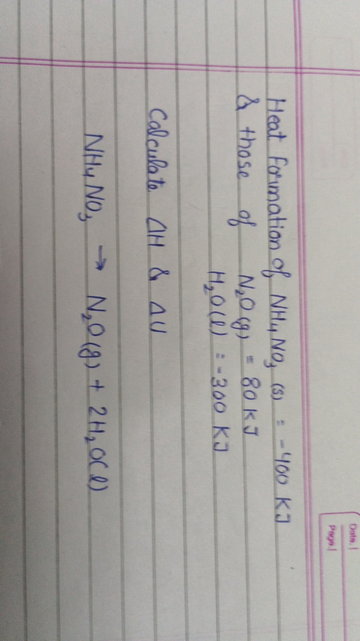 Heat Formation of NH4​NO3​(s)=−400KJ \& those of
N2​O(g)=80KJH2​O(l)=−