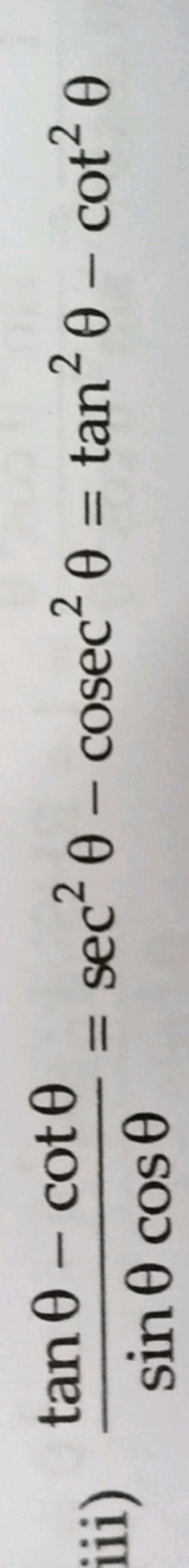 iii) sinθcosθtanθ−cotθ​=sec2θ−cosec2θ=tan2θ−cot2θ