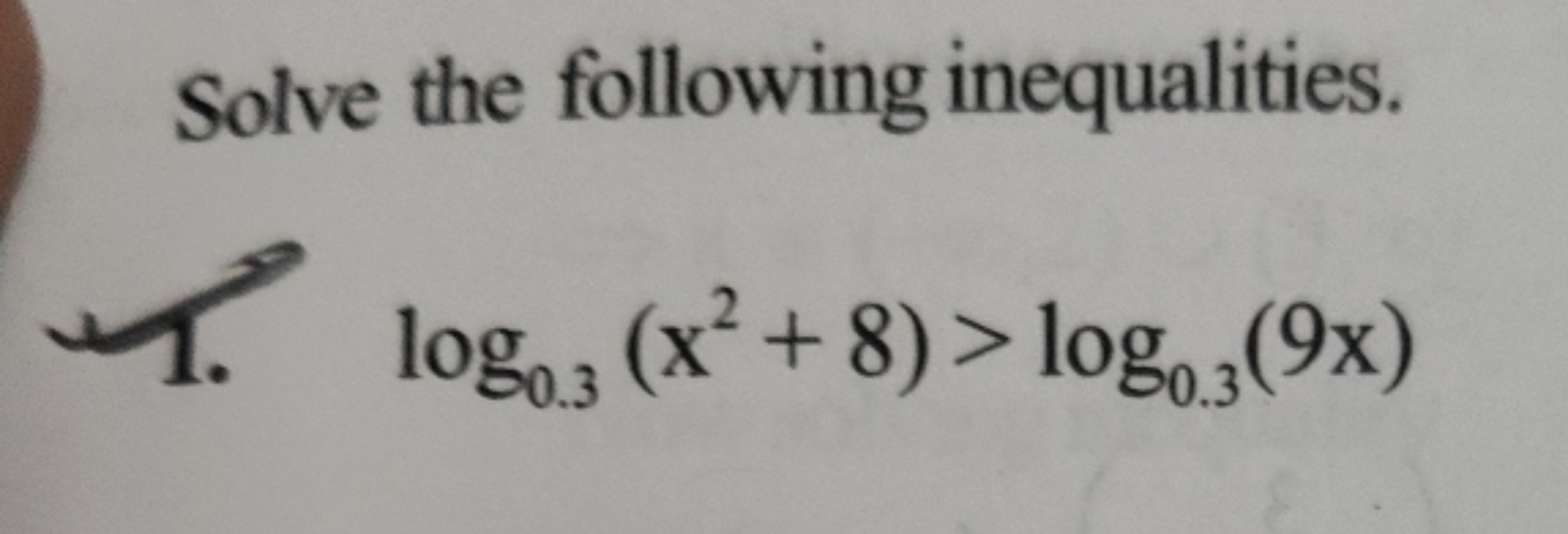 Solve the following inequalities.
1. log0.3​(x2+8)>log0.3​(9x)