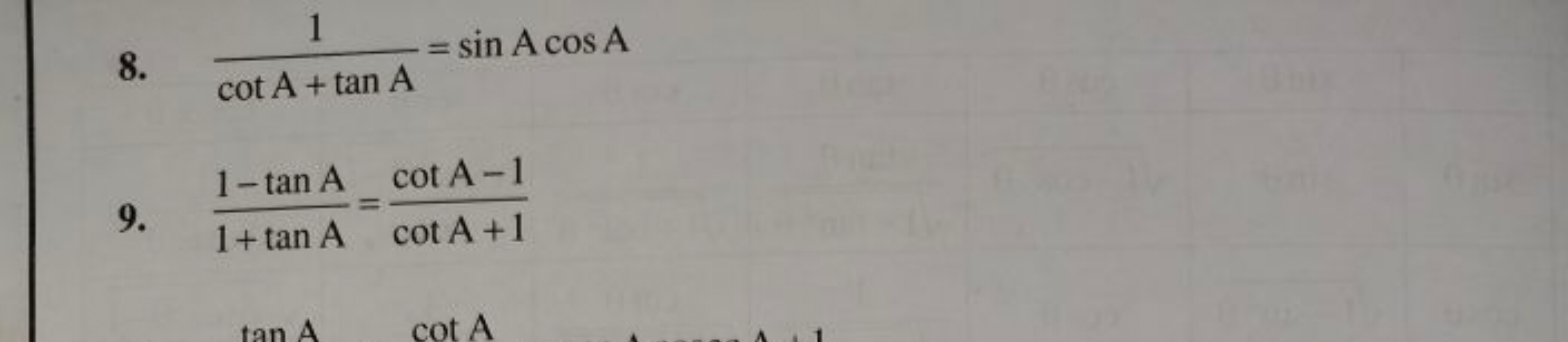 8. cotA+tanA1​=sinAcosA
9. 1+tanA1−tanA​=cotA+1cotA−1​
