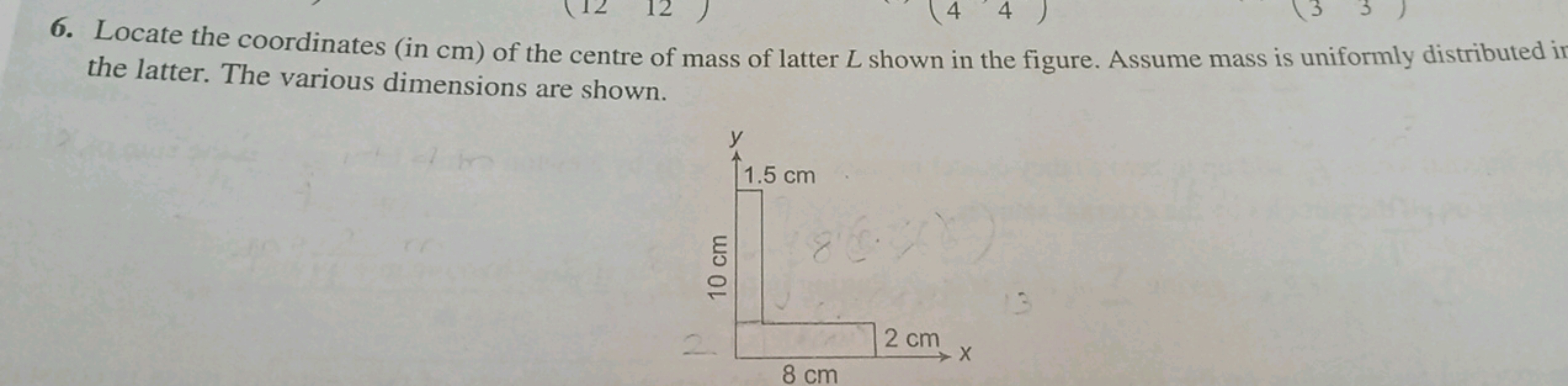 6. Locate the coordinates (in cm ) of the centre of mass of latter L s