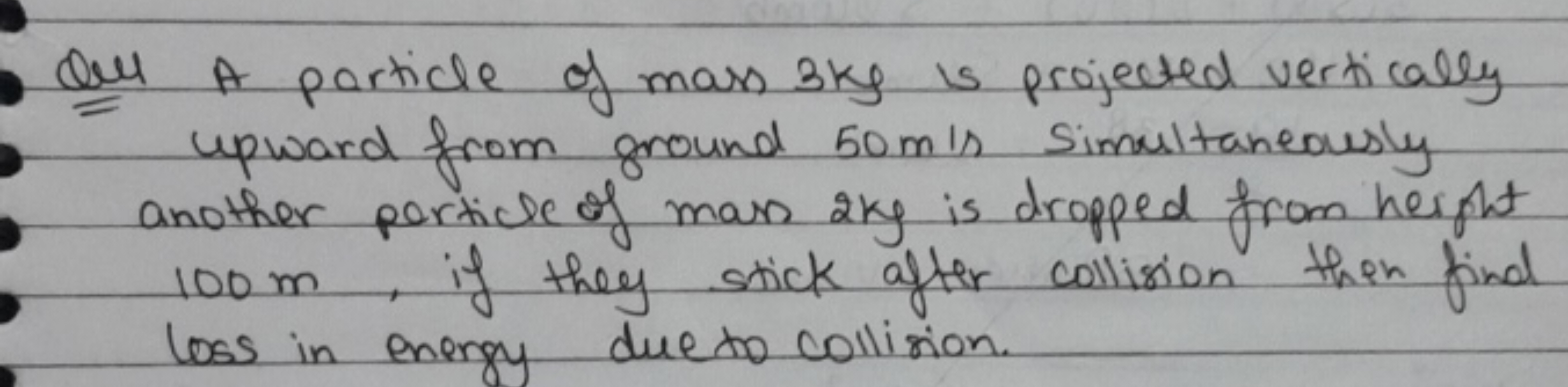 Qul A particle of mass 3kg is projected vertically
upward from ground 