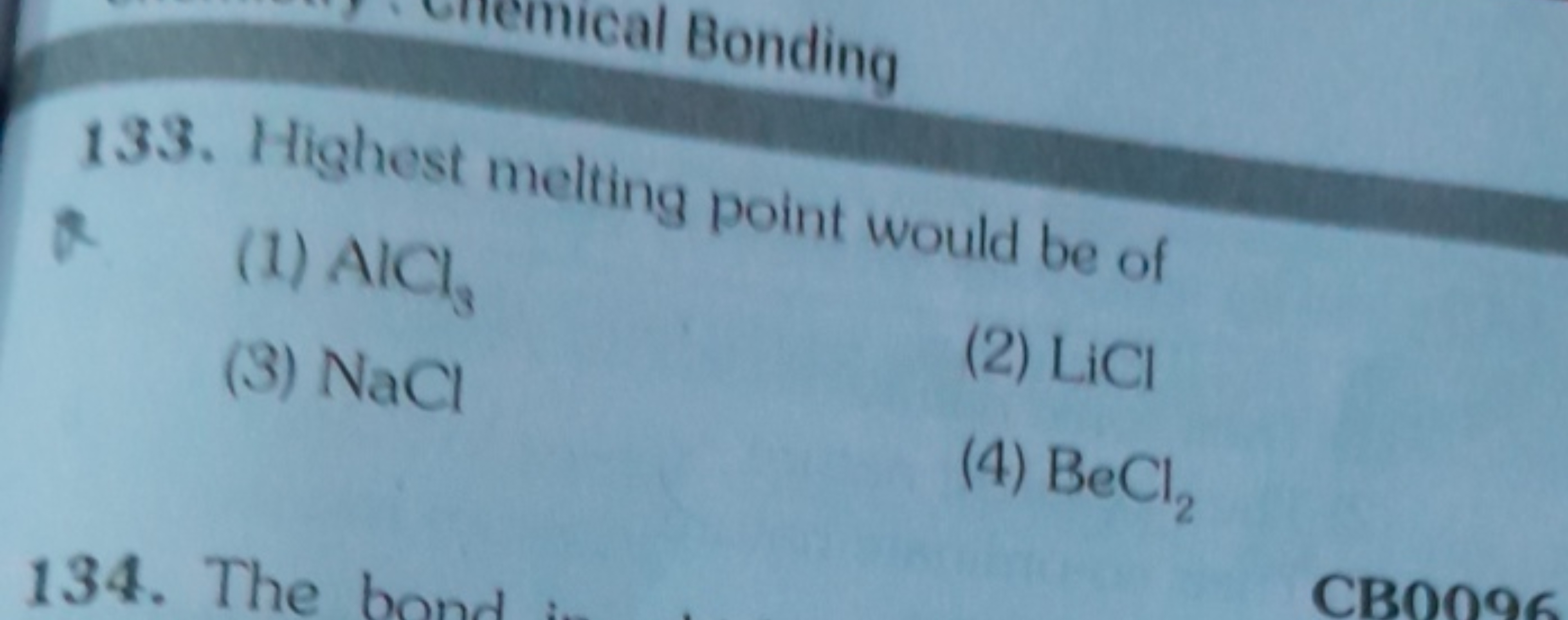 133. Highest melting point would be of
(1) AlCl3​
(3) NaCl
(2) LiCl
(4