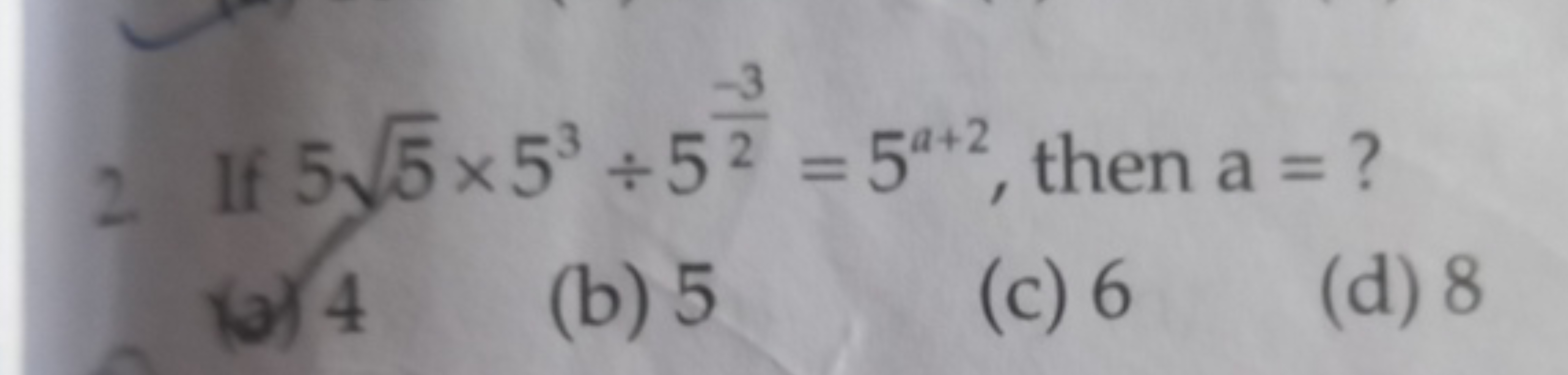 2. If 55​×53÷52−3​=5a+2, then a= ?

अ) 4
(b) 5
(c) 6
(d) 8