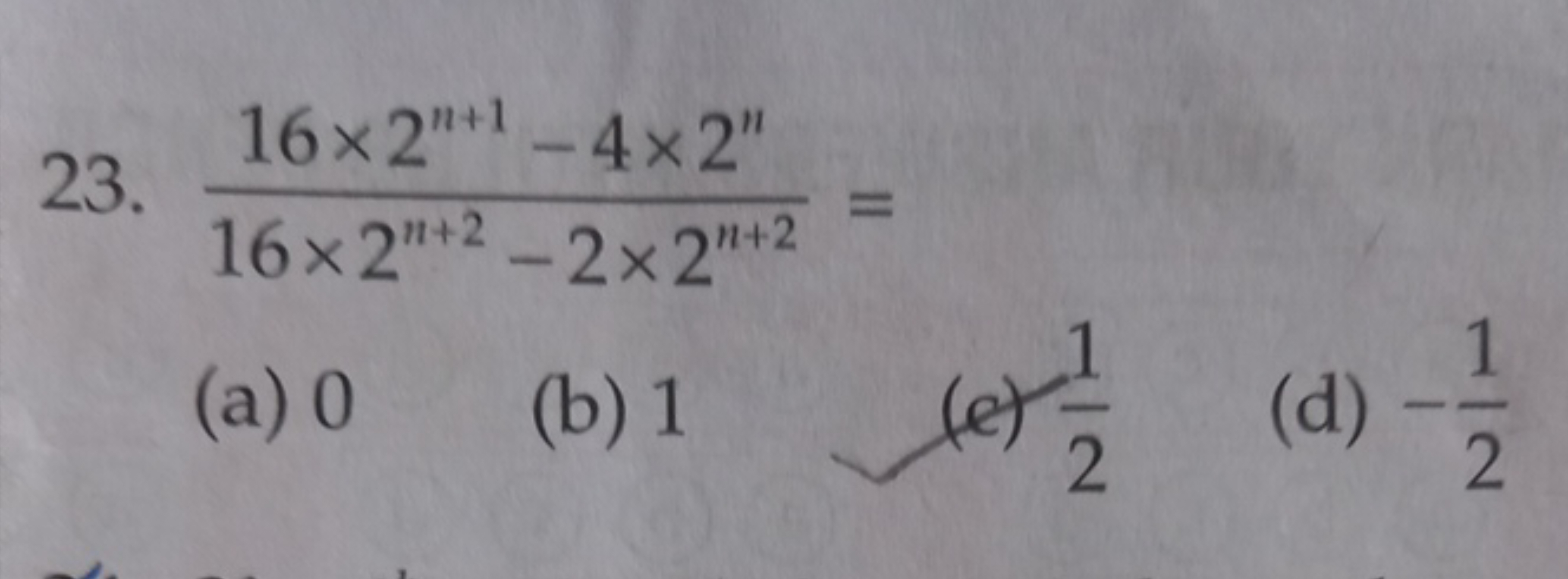 23. 16×2n+2−2×2n+216×2n+1−4×2n​=
(a) 0
(b) 1
(e) 21​
(d) −21​