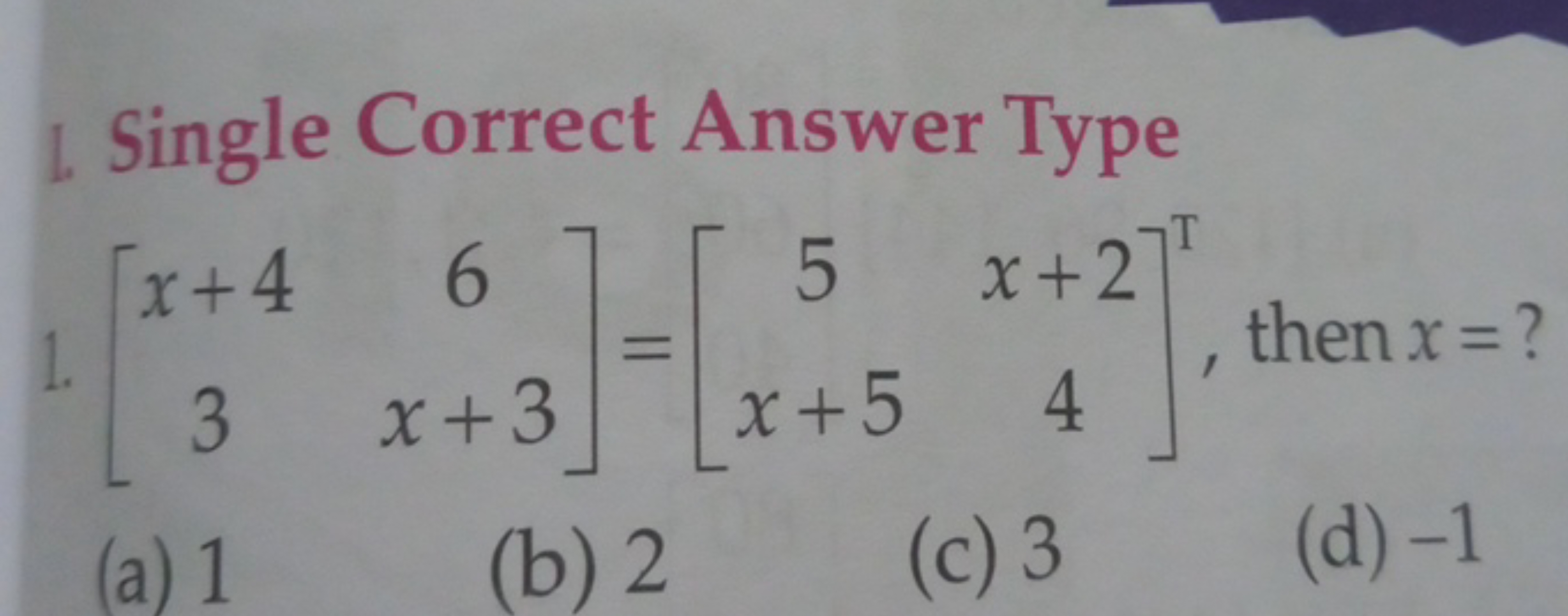 L. Single Correct Answer Type
1. [x+43​6x+3​]=[5x+5​x+24​]T, then x= ?