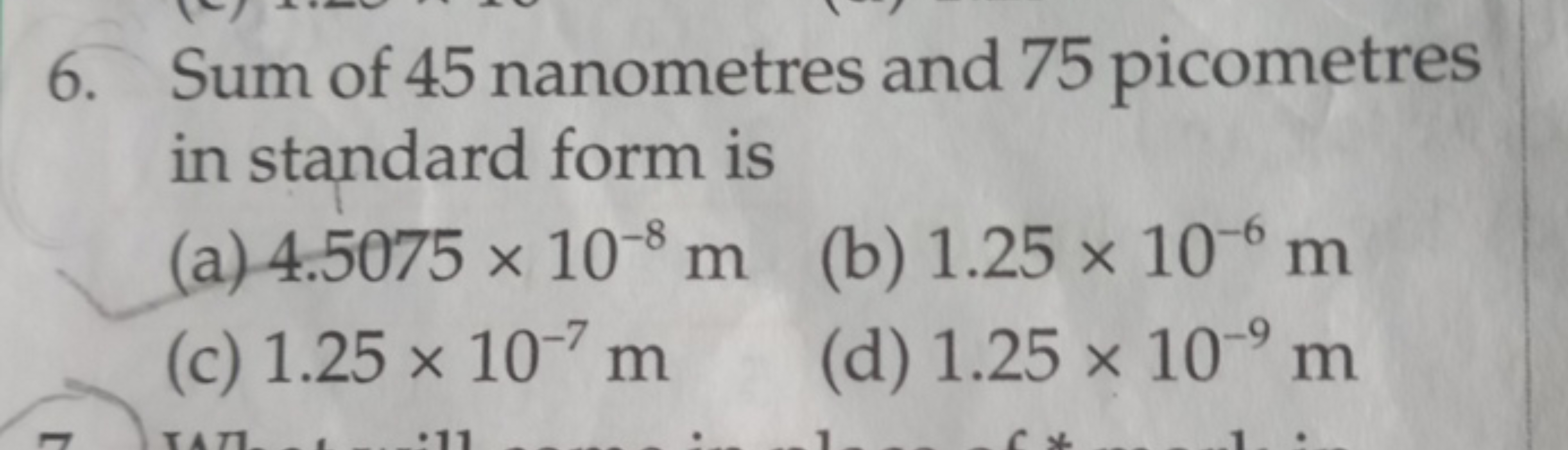 6. Sum of 45 nanometres and 75 picometres in standard form is
(a) 4.50