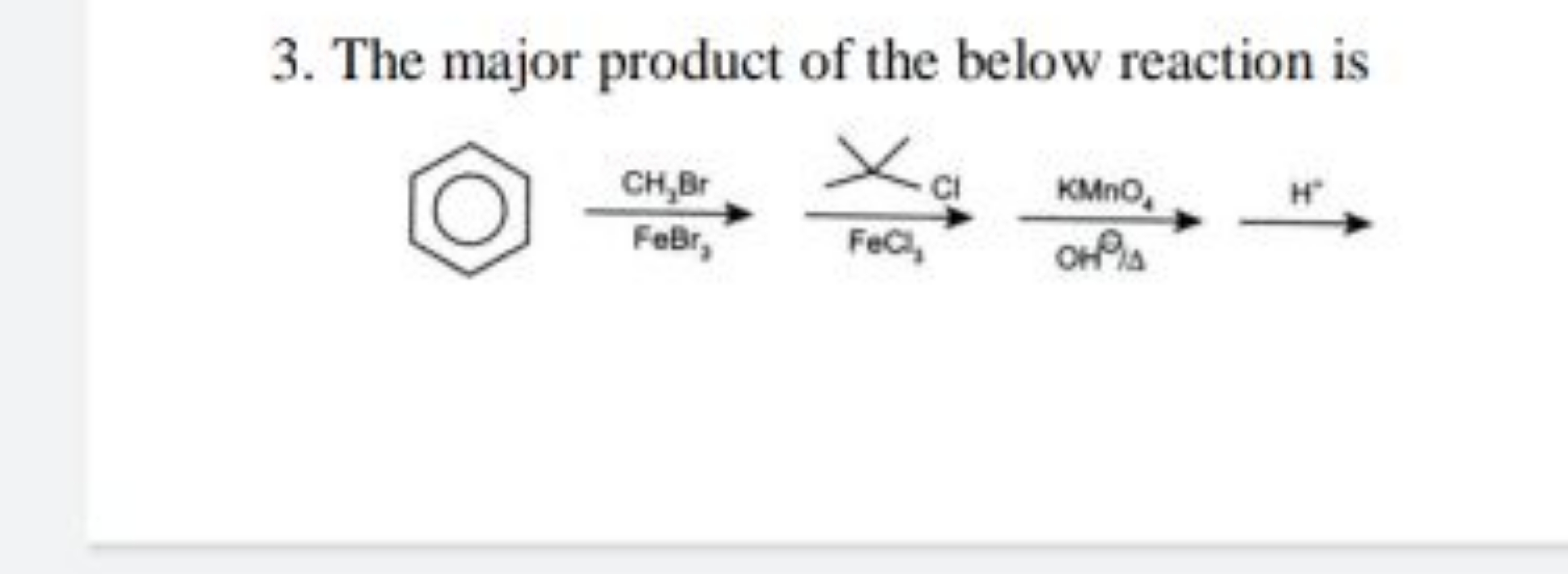 3. The major product of the below reaction is
(○) CH3​BrFeBr3​​XCl​FeC