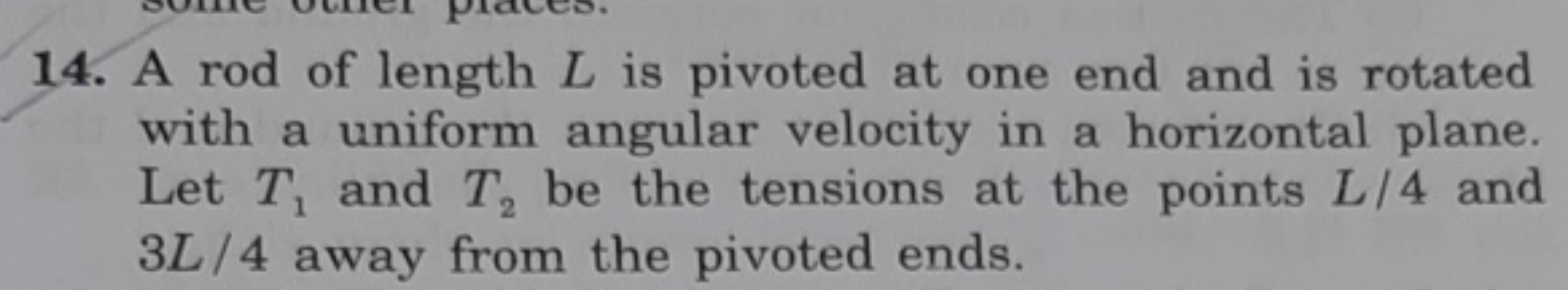 14. A rod of length L is pivoted at one end and is rotated with a unif