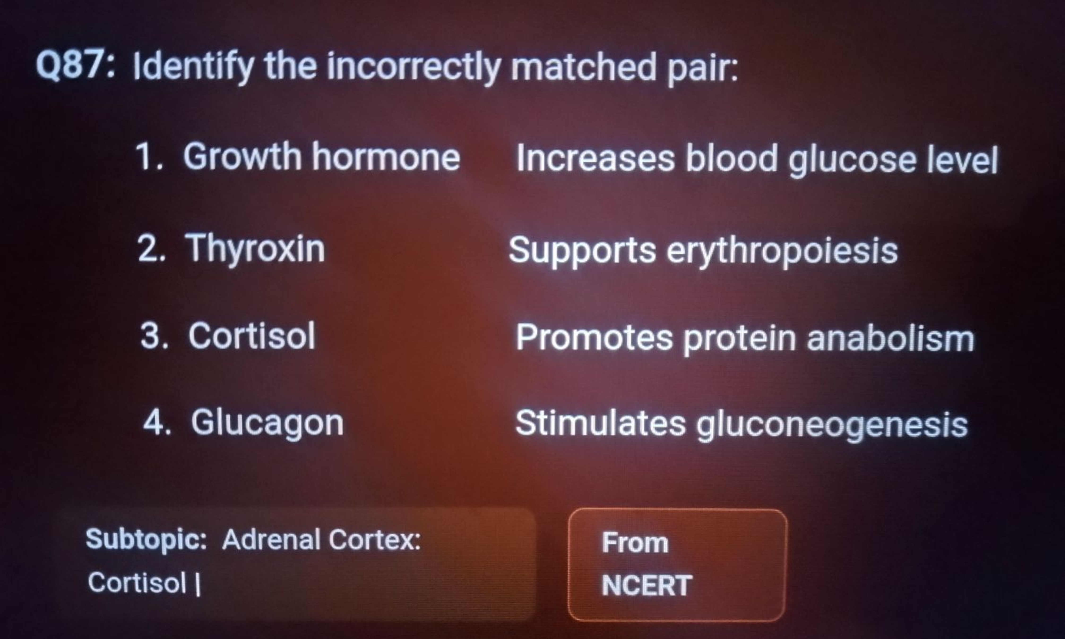 Q87: Identify the incorrectly matched pair:
1. Growth hormone Increase