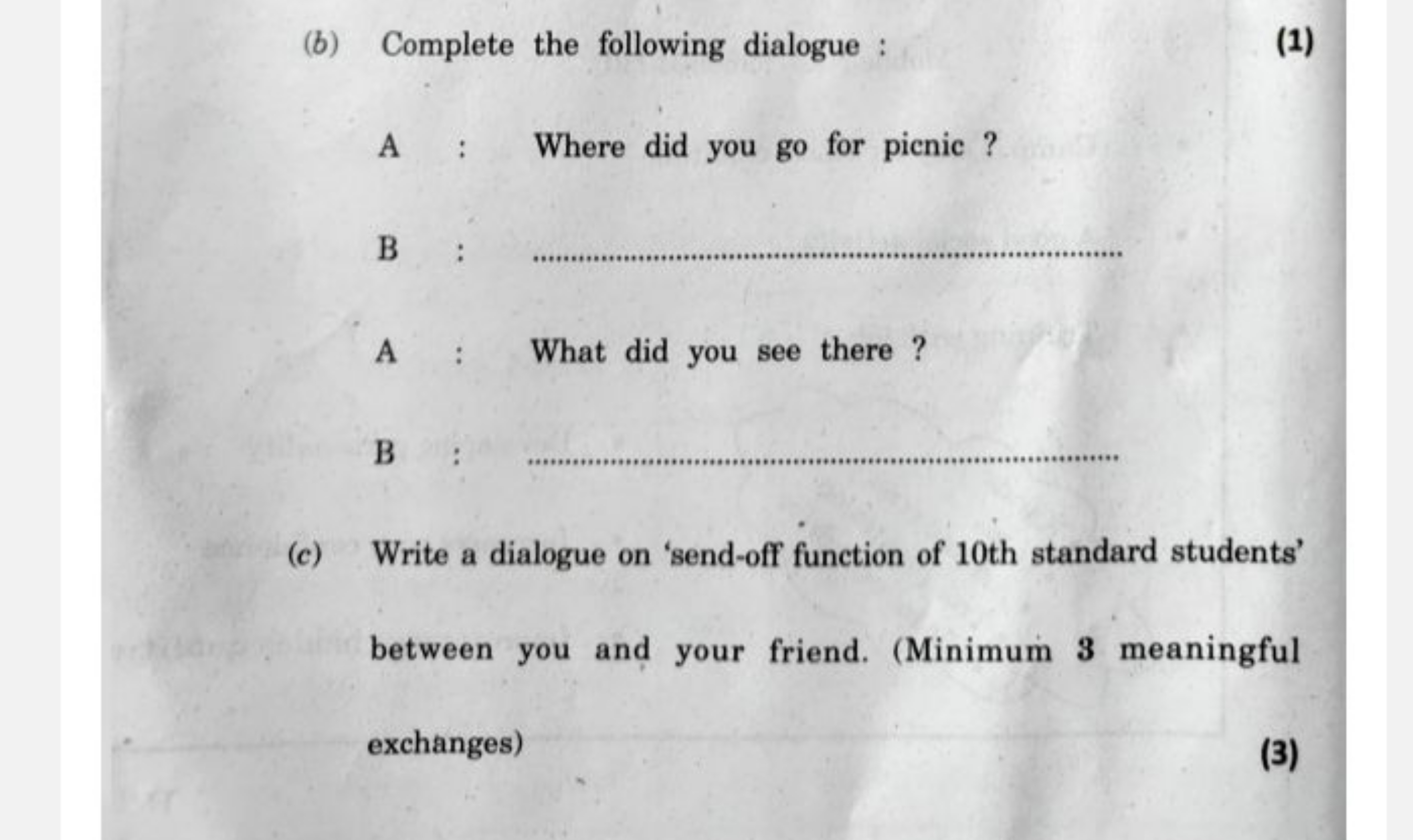 (b) Complete the following dialogue :
(1)
A : Where did you go for pie