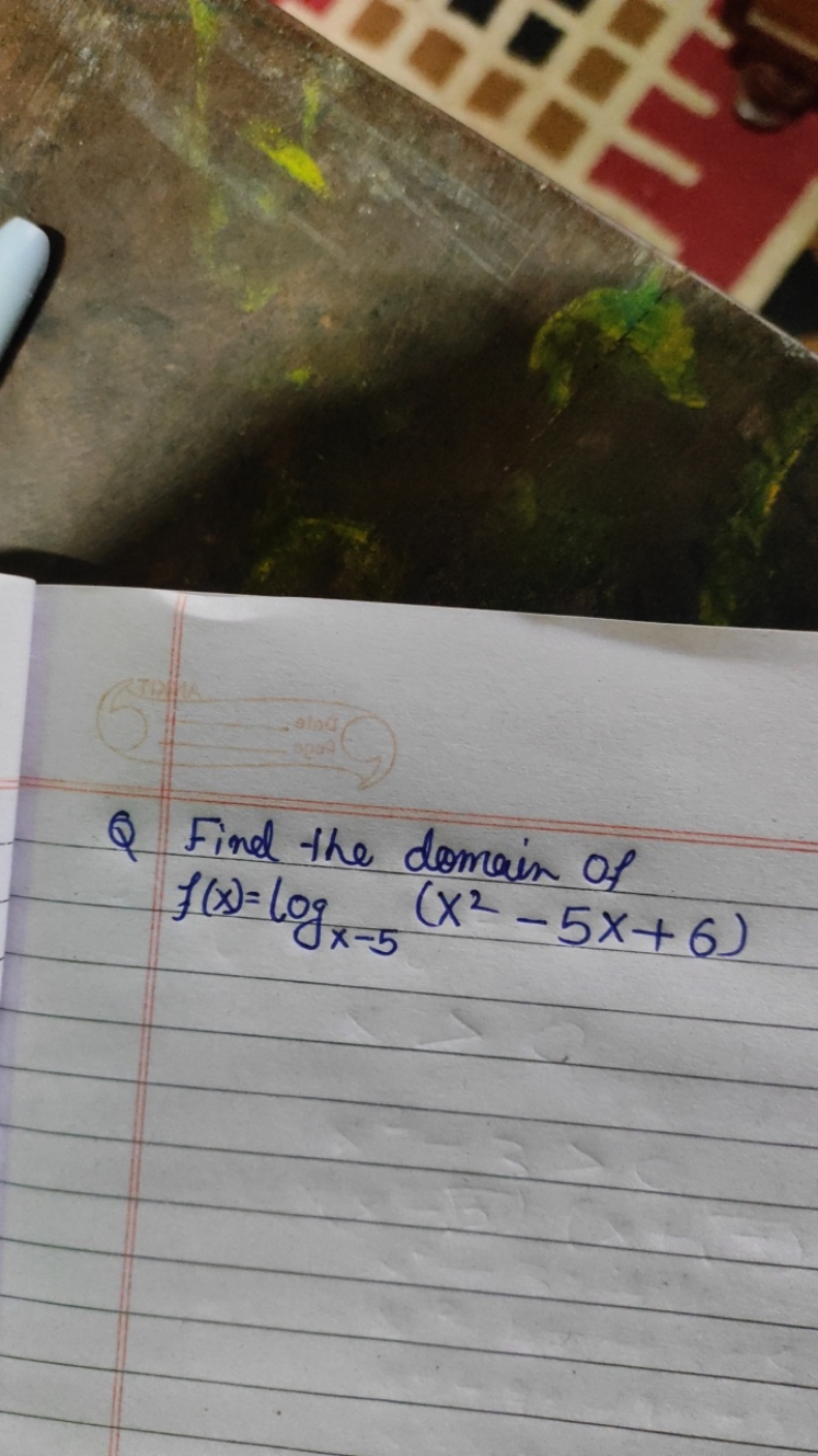 Q Find the domain of
f(x)=logx−5​(x2−5x+6)