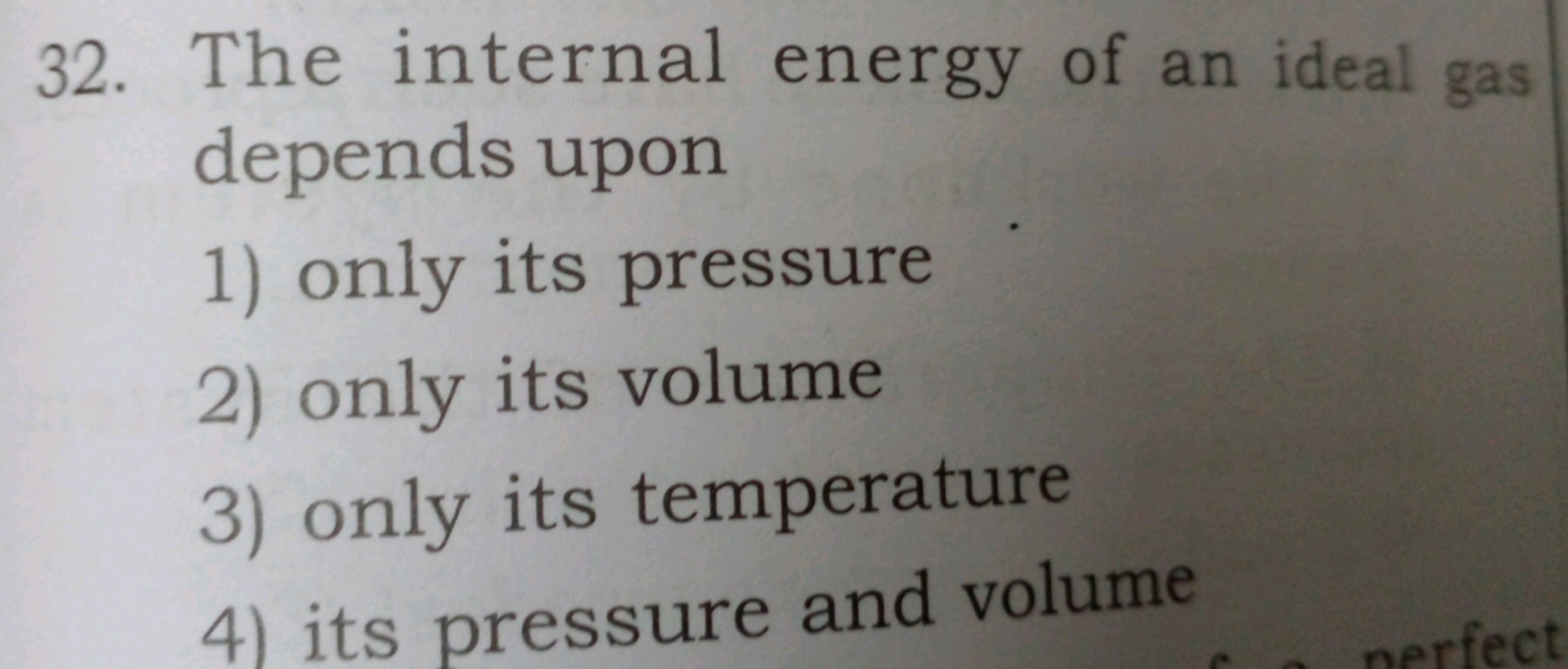 32. The internal energy of an ideal gas depends upon
1) only its press