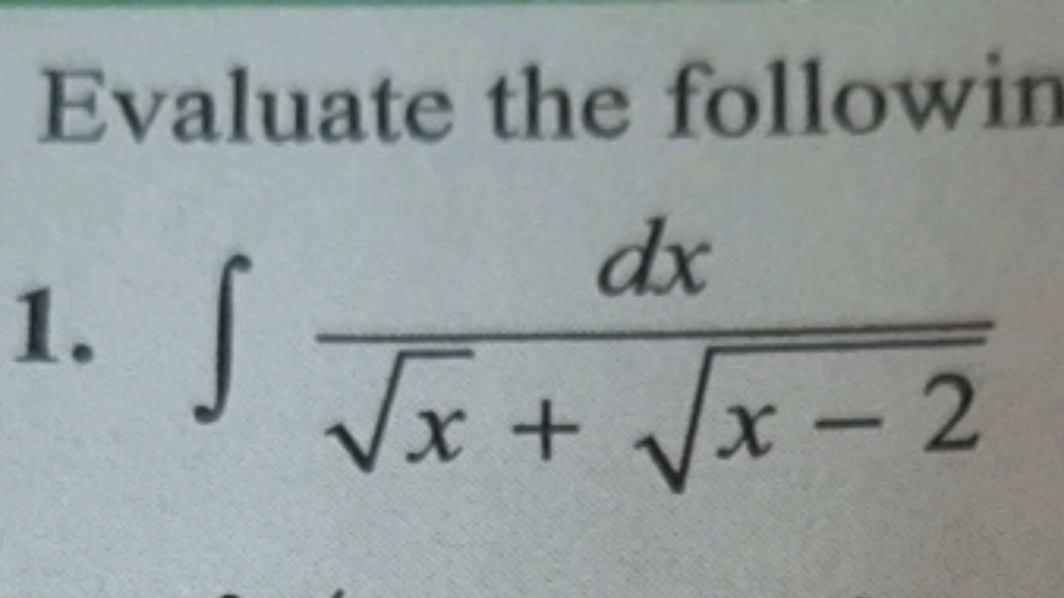 Evaluate the followir
1. ∫x​+x−2​dx​